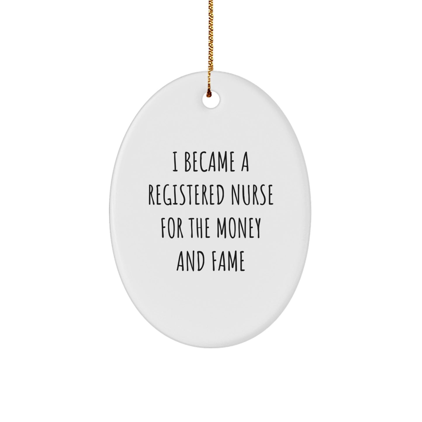 Funny Registered Nurse Gifts for Christmas - Oval Ornament with Quote 'I Became A Registered Nurse For The Money And Fame' Gifts from Family to Coworkers - Image 1