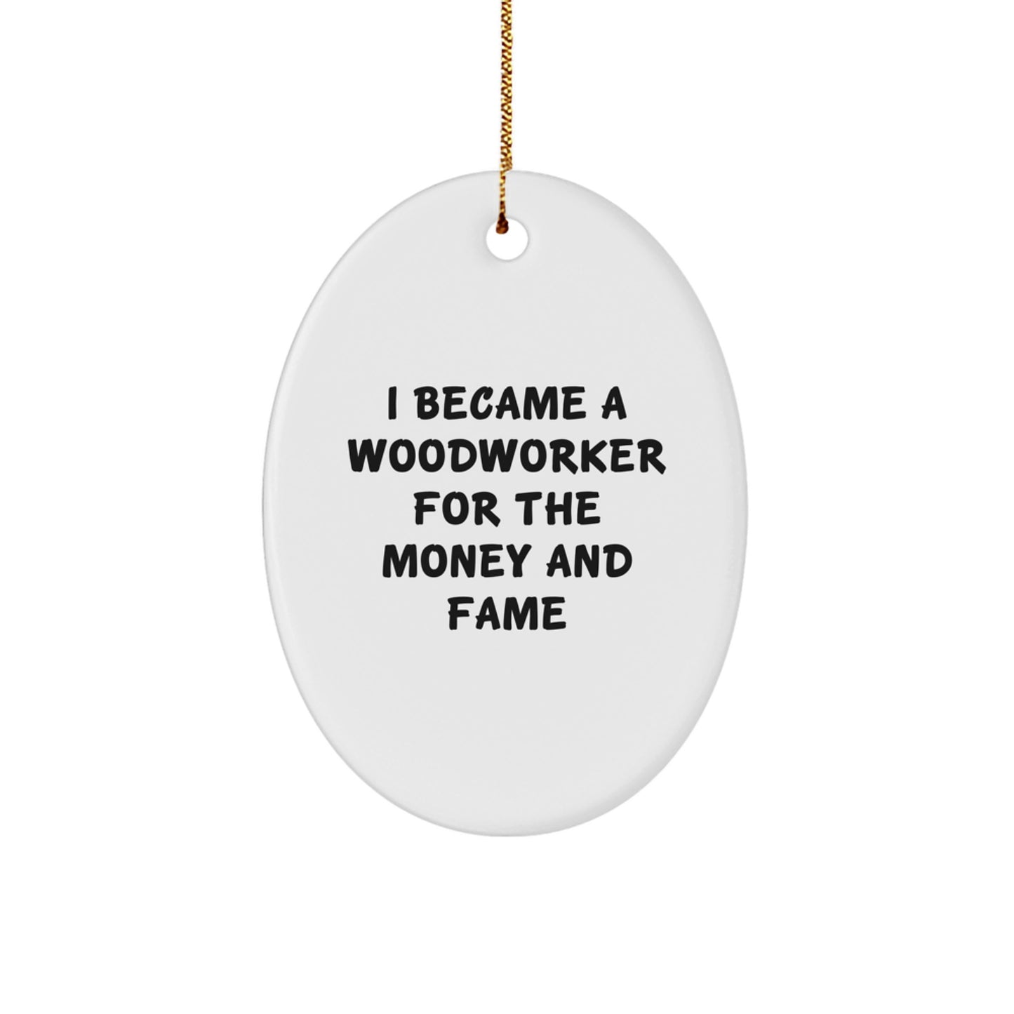 Woodworker Gifts for Christmas: 'I Became A Woodworker For The Money And Fame' Oval Ornament Gifts from Family, Friends, and Coworkers - Image 1