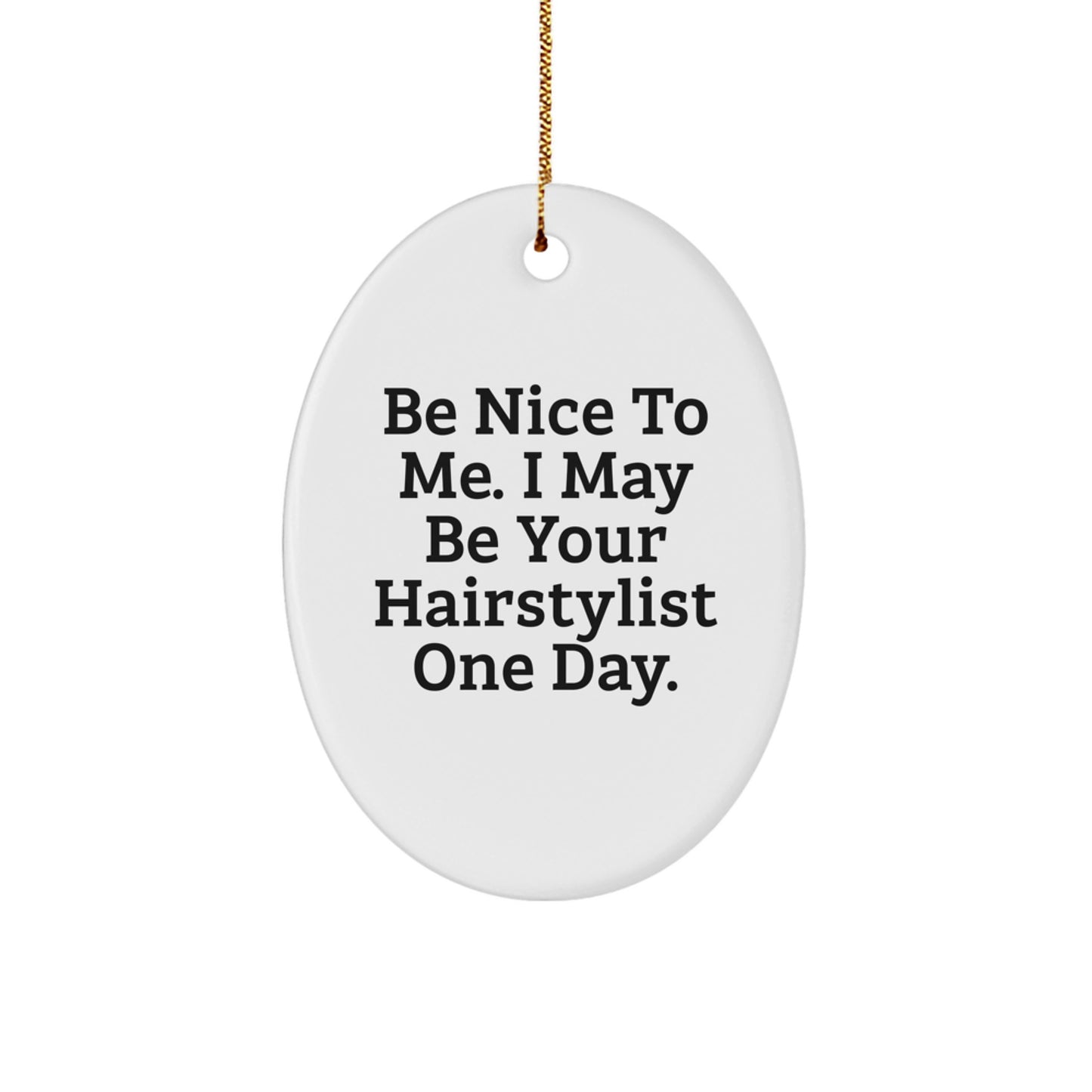 Hairstylist Gifts from Friends - Be Nice To Me. I May Be Your Hairstylist One Day. Oval Ornament for Christmas - Image 1
