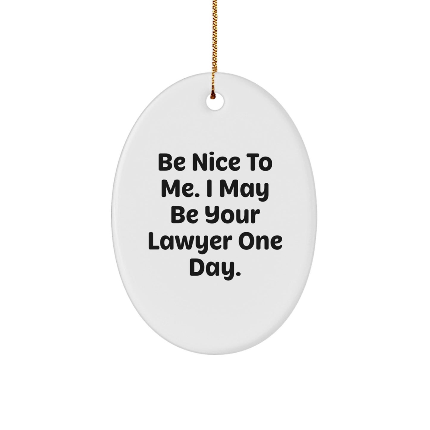 Funny Lawyer Gifts from Friends for Christmas - Oval Ornament 'Be Nice To Me. I May Be Your Lawyer One Day.' - Image 1