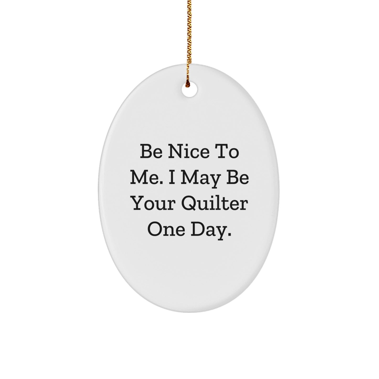 Quilter's Delight Oval Ornament, Be Nice To Me. I May Be Your Quilter One Day., Funny Quote Gifts from Friends to Quilter, Oval Ornament for Quilter, Christmas Unique Gifts - Image 1