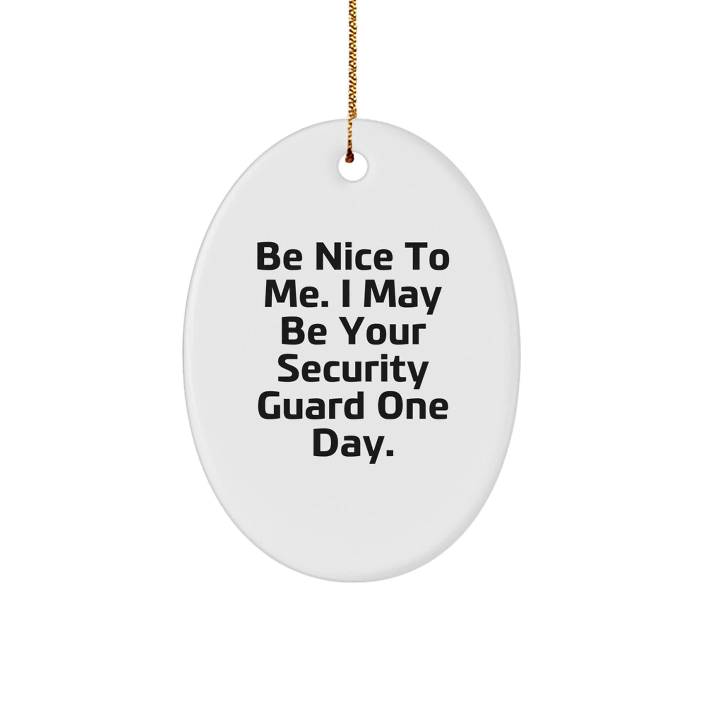 Funny Security Guard Gifts for Men - Be Nice To Me. I May Be Your Security Guard One Day. - Oval Ornament, Christmas Unique Tokens - Image 1