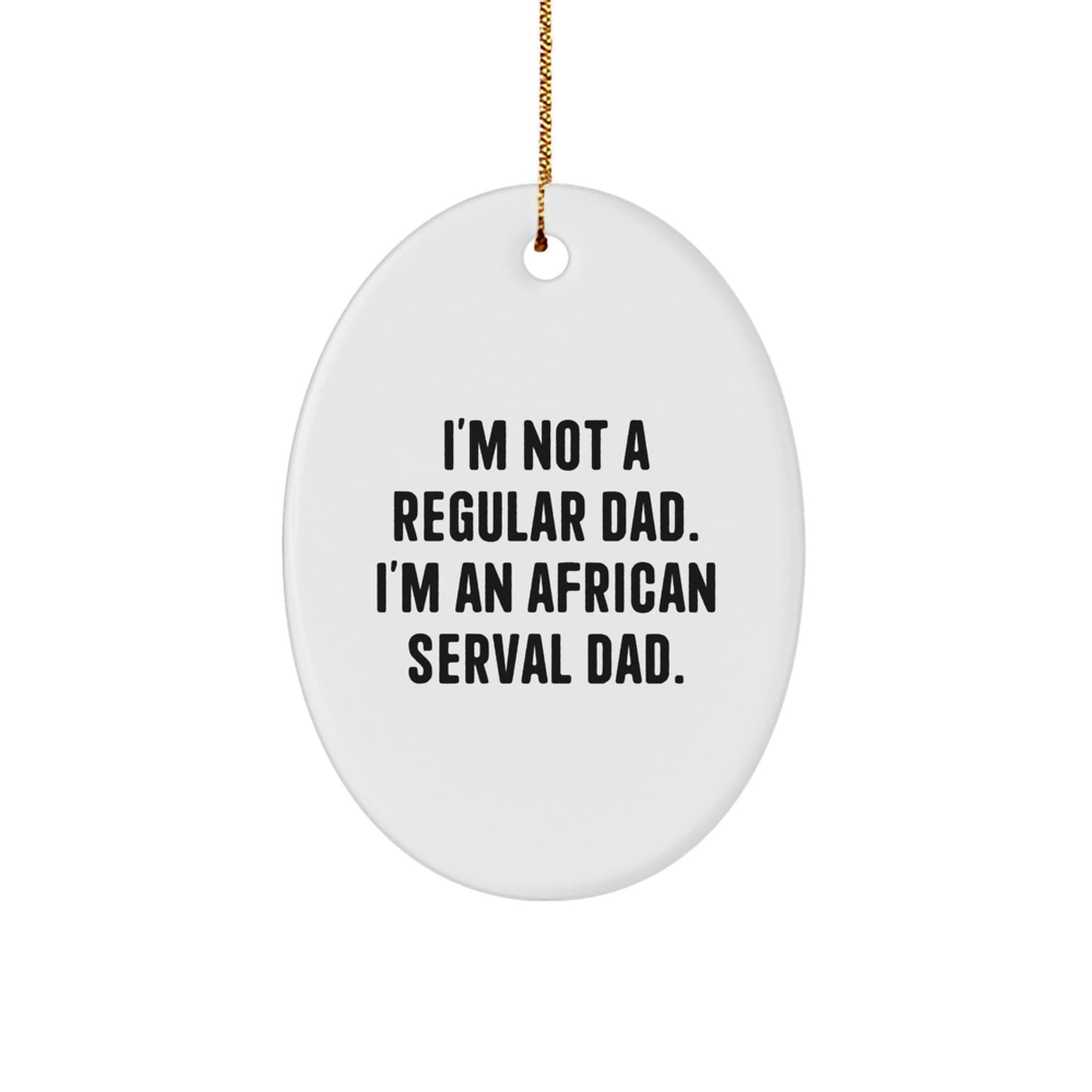 African Serval Cat Dad Gifts for Men, Unique Oval Ornament from Friends, Funny Christmas Decorations, 'I'm Not A Regular Dad. I'm An African Serval Dad.' Quote, Gift for Him - Image 1