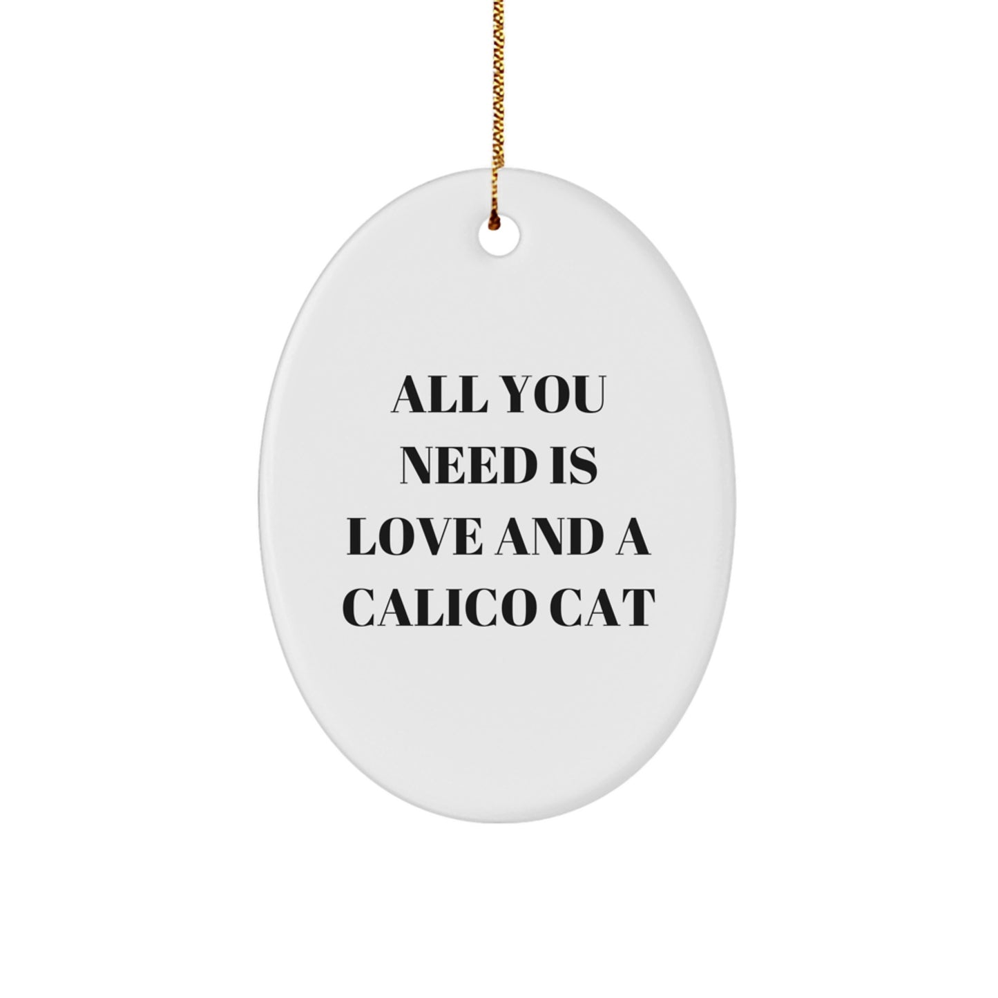 Calico Cat Gifts from Friends - All You Need Is Love And A Calico Cat Oval Ornament - Image 1