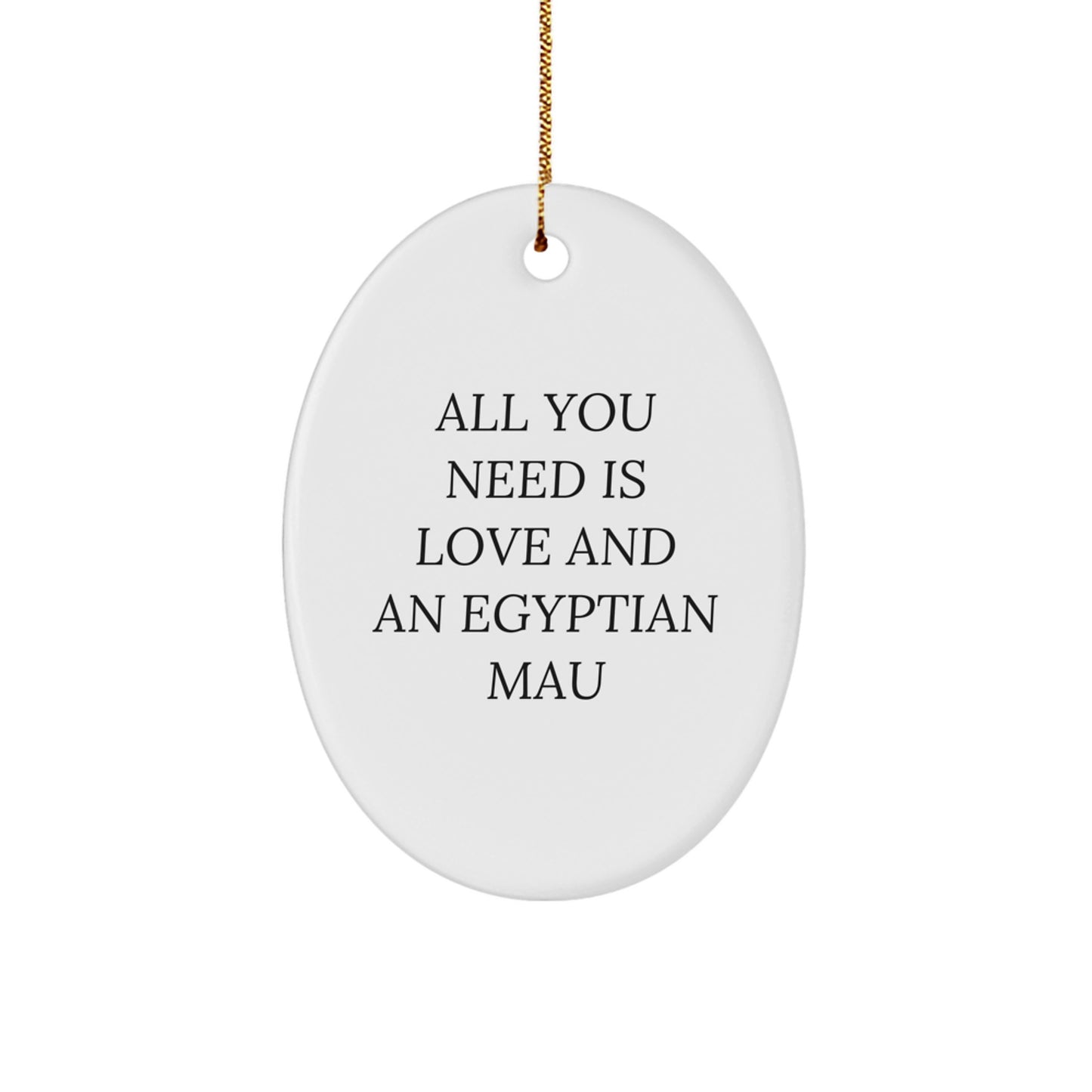 Egyptian Mau Cat Lovers' Christmas Oval Ornament, Gifts from Friends to Family, 'All You Need Is Love And An Egyptian Mau', Unique Holiday Decorations - Image 1