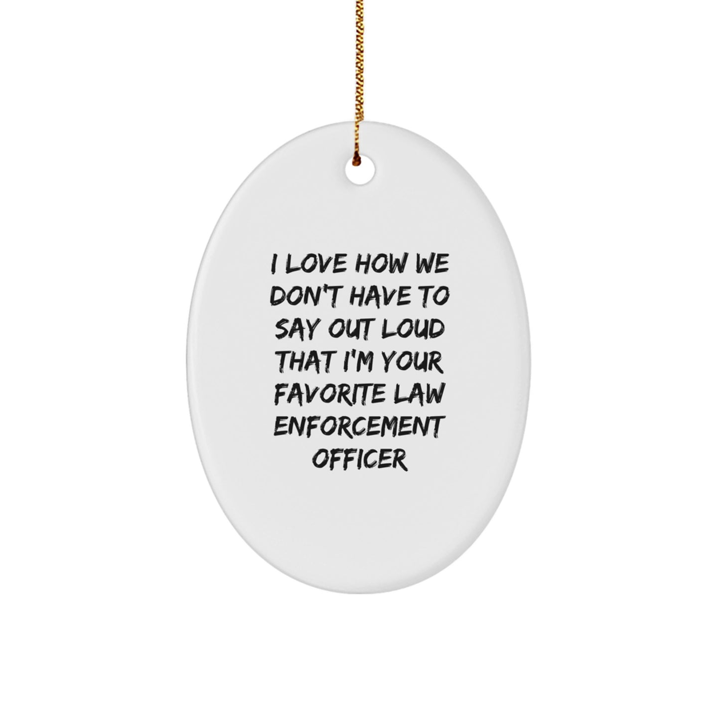 Funny Law Enforcement Officer Gifts, Oval Ornament for Men or Women, 'I Love How We Don't Have To Say Out Loud' Quote, Gifts from Friends, Coworkers, or Family for Christmas Unique Gifts - Image 1