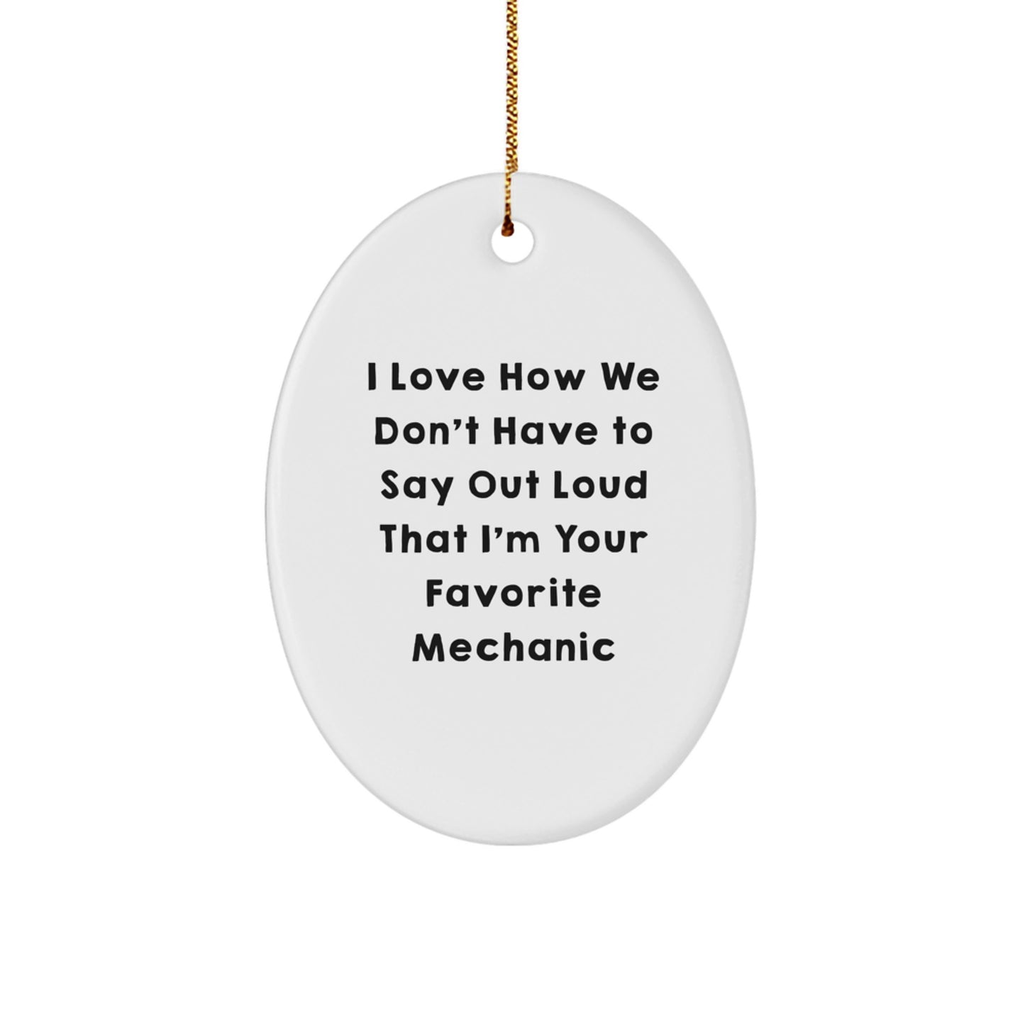 Funny Mechanic Gifts from Friends - 'I Love How We Don't Have To Say Out Loud That I'm Your Favorite Mechanic' Oval Ornament, Christmas Unique Gifts for Mechanic - Image 1