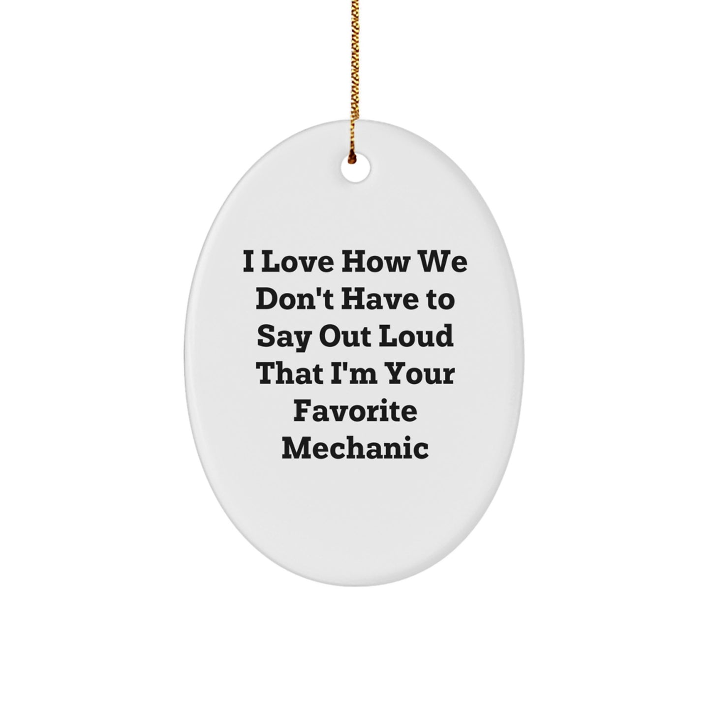 Funny Mechanic Gifts from Friends for Favorite Mechanic at Christmas - Oval Ornament with I Love How We Don't Have To Say Out Loud That I'm Your Favorite Mechanic Quote - Image 1