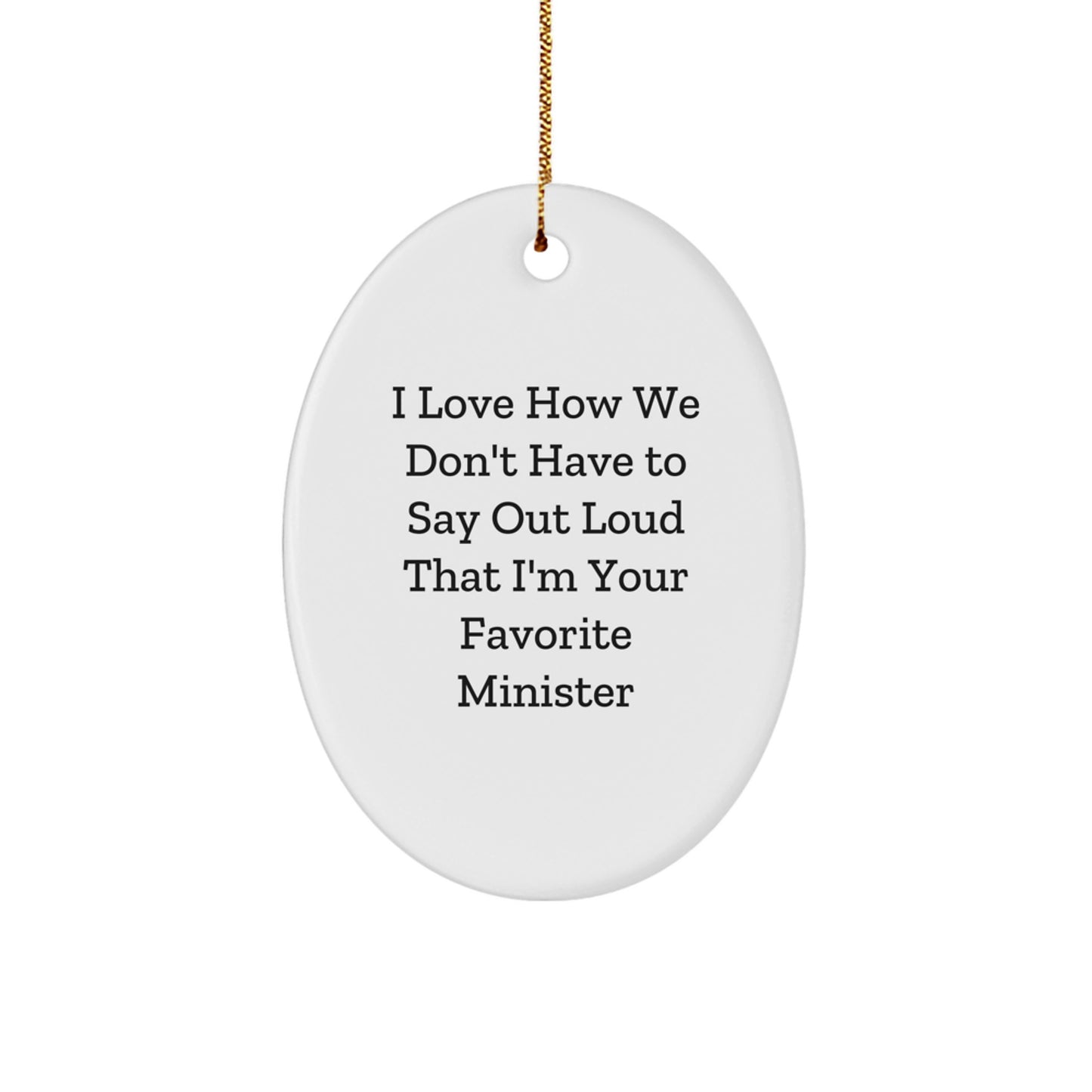 Funny Minister Gifts from Friends - I Love How We Don't Have To Say Out Loud That I'm Your Favorite Minister Oval Ornament for Christmas - Image 1