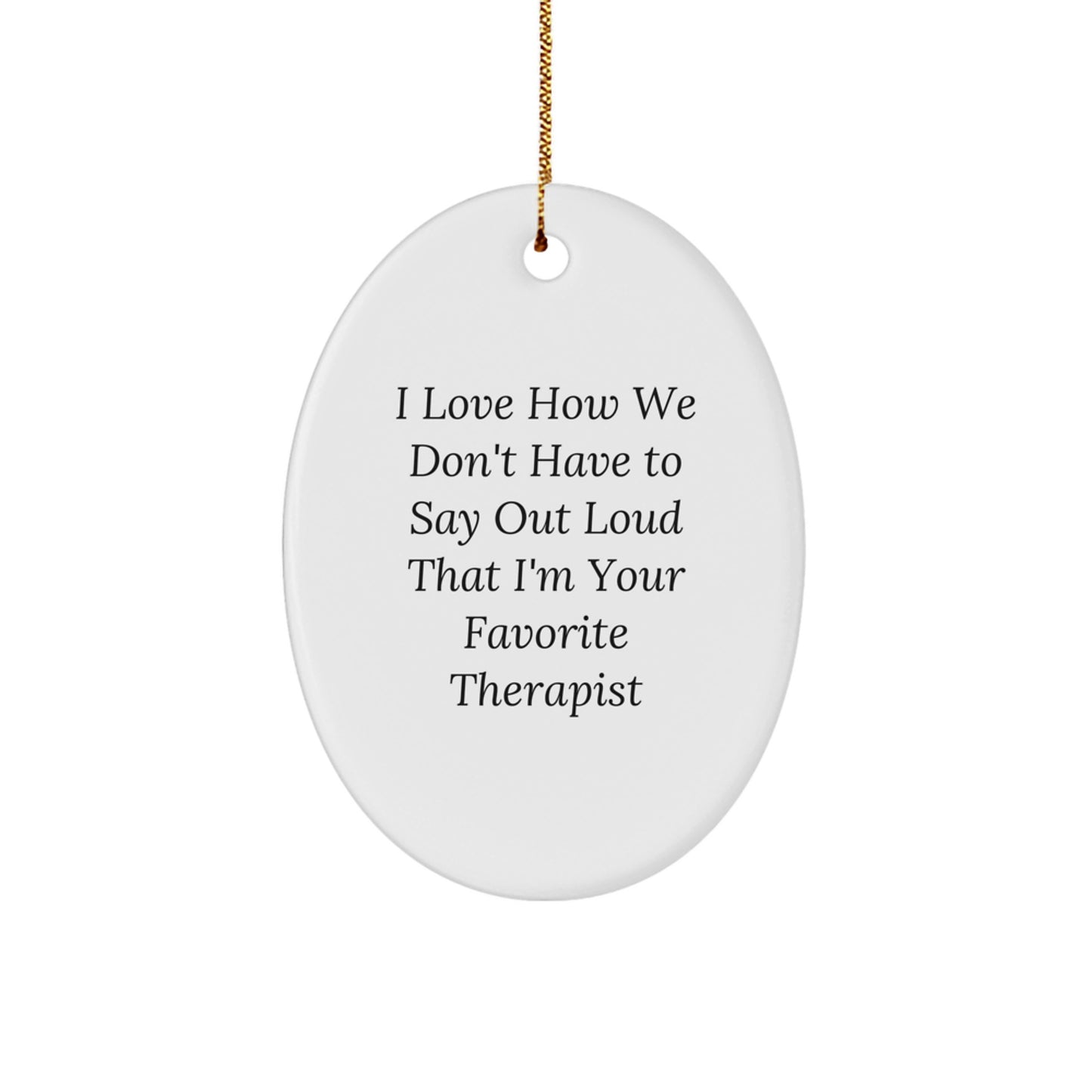 Funny Therapist Gifts, Oval Ornament for Men, Women, Friends, Coworkers, Family - 'I Love How We Don't Have To Say Out Loud That I'm Your Favorite Therapist' - Christmas Unique Gifts from Friends - Image 1