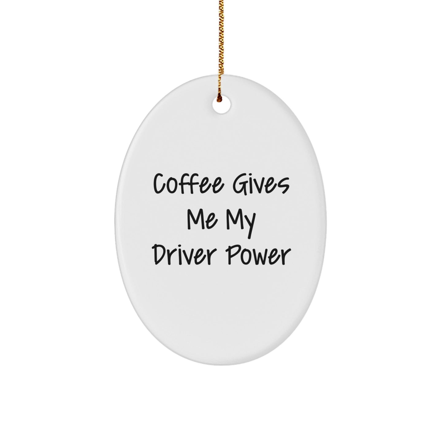 Funny Driver Gifts from Friends for Christmas Oval Ornament - 'Coffee Gives Me My Driver Power' - Image 1
