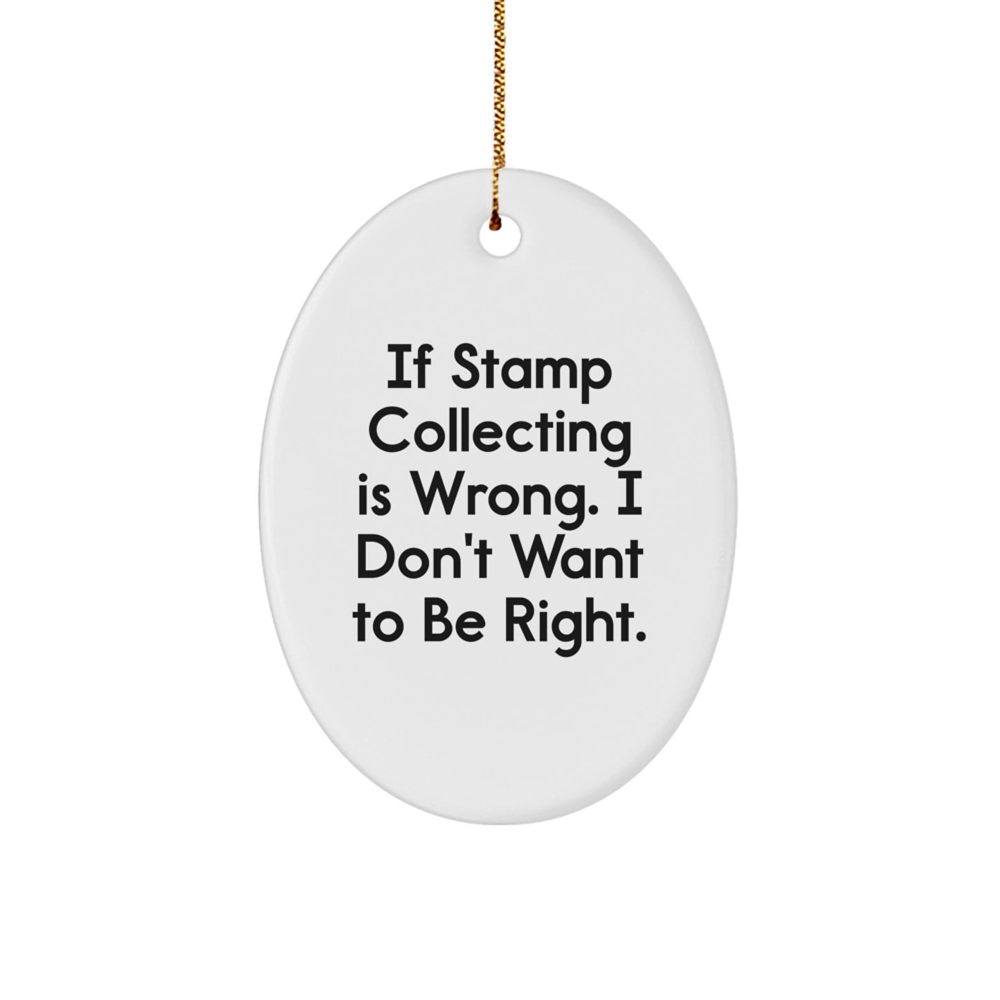 Stamp Collecting Gifts for Friends, 'If Stamp Collecting Is Wrong, I Don't Want To Be Right.' Oval Ornament from Gifts for Stamp Collecting Enthusiasts - Image 1