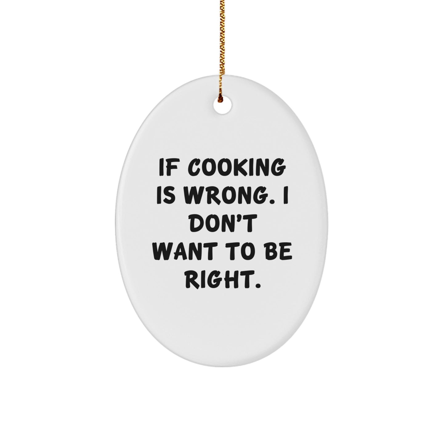 Funny Cooking Gifts for Her, If Cooking Is Wrong I Don't Want To Be Right Oval Ornament, Gifts from Women for Cooking Friends, Christmas Unique Gifts - Image 1