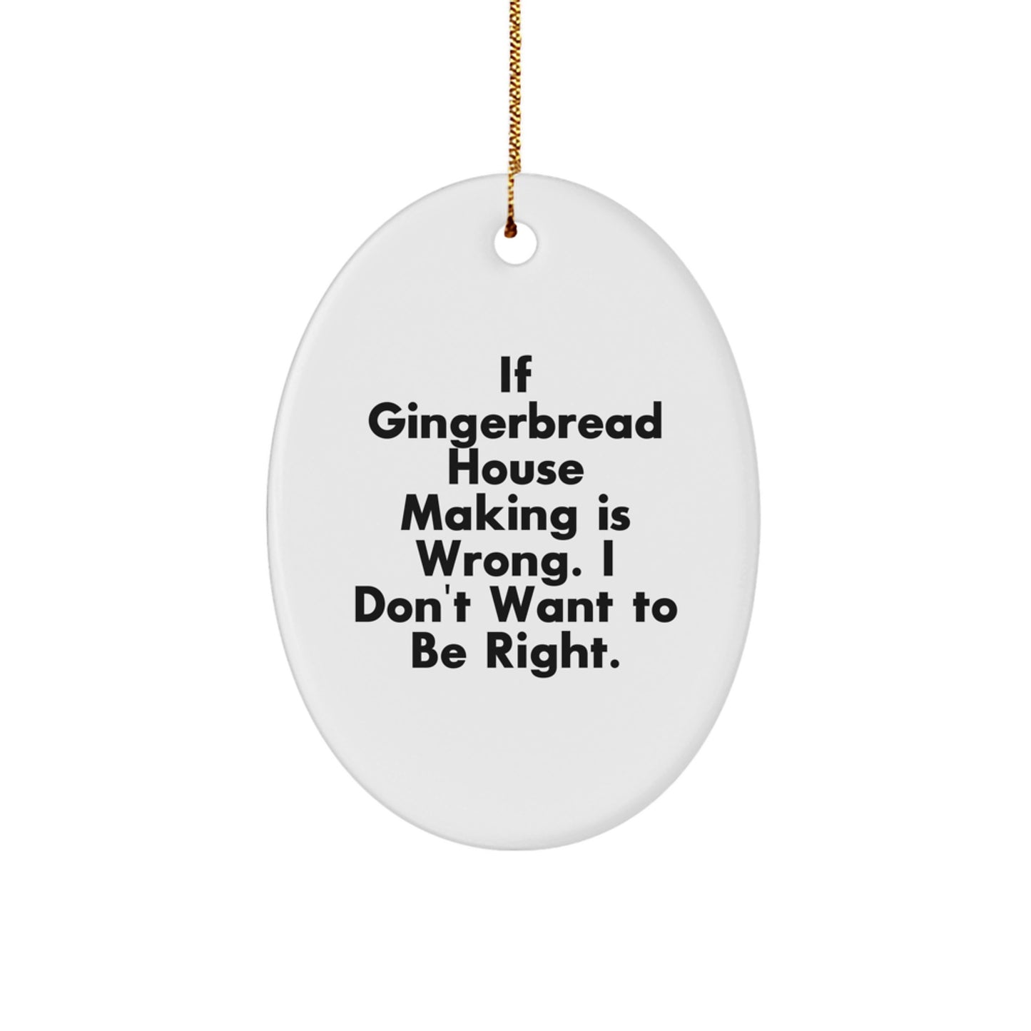 Gingerbread House Making Gifts for Friends, Family, or Coworkers, Oval Ornament 'If Gingerbread House Making Is Wrong...' - Image 1