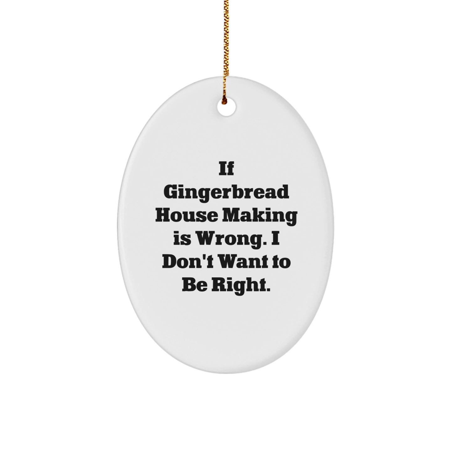 Gingerbread House Making Gifts from Friends, Funny Oval Ornament with 'If Gingerbread House Making Is Wrong. I Don't Want To Be Right.' Quote, Perfect for Christmas - Image 1