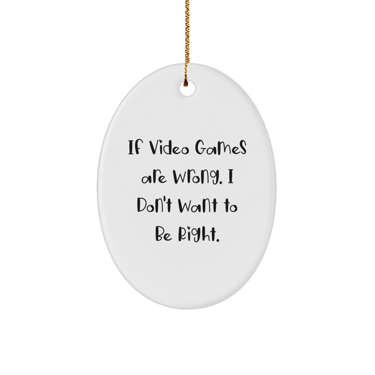 Funny Playing Video Games Oval Ornament Gifts for Friends from If Video Games Are Wrong. I Don't Want To Be Right. MDF White Oval Shaped Christmas Unique Gifts - Image 1