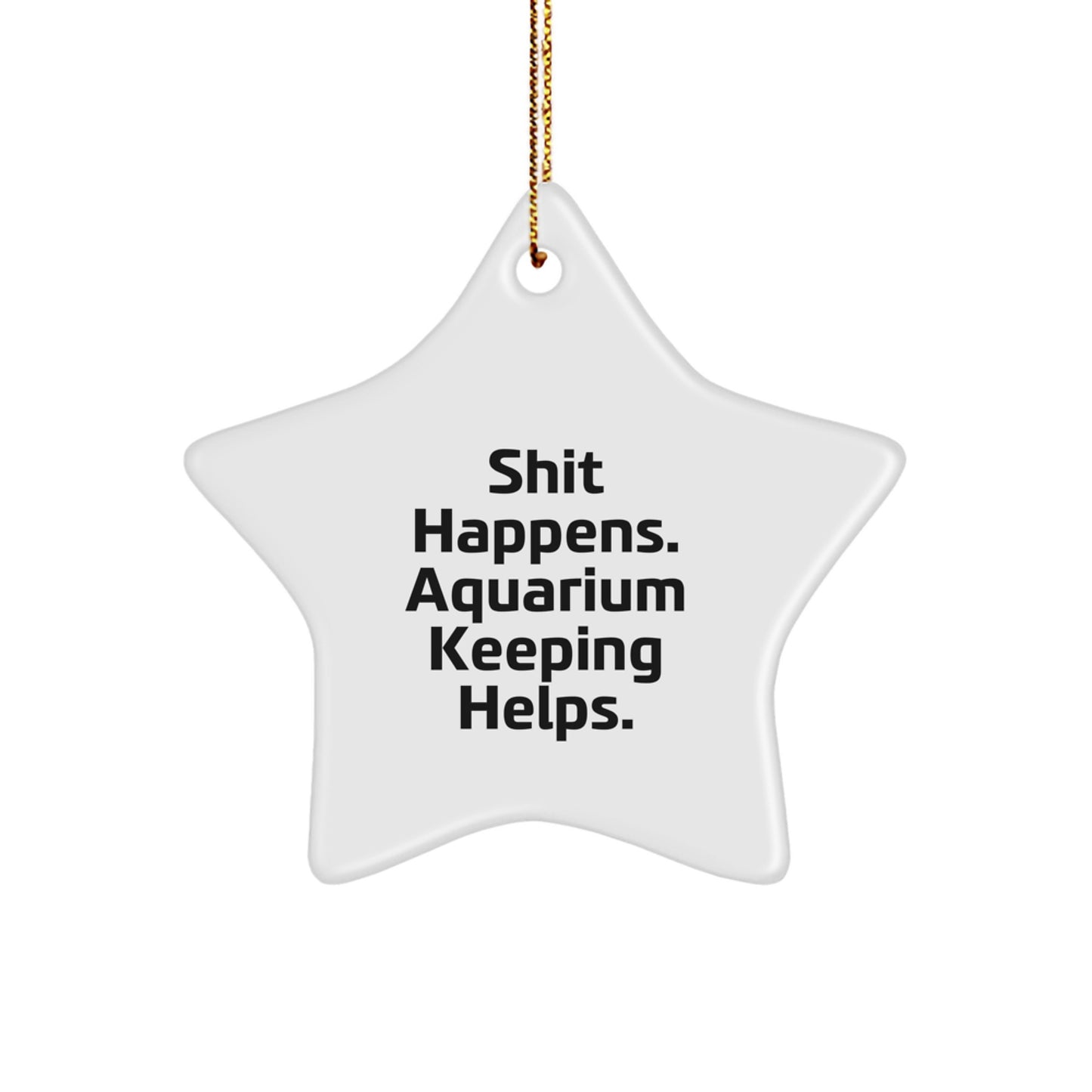 Funny Aquarium Keeping Gifts from Friends and Family - 'Shit Happens. Aquarium Keeping Helps.' Star Ornament for Christmas - Image 1
