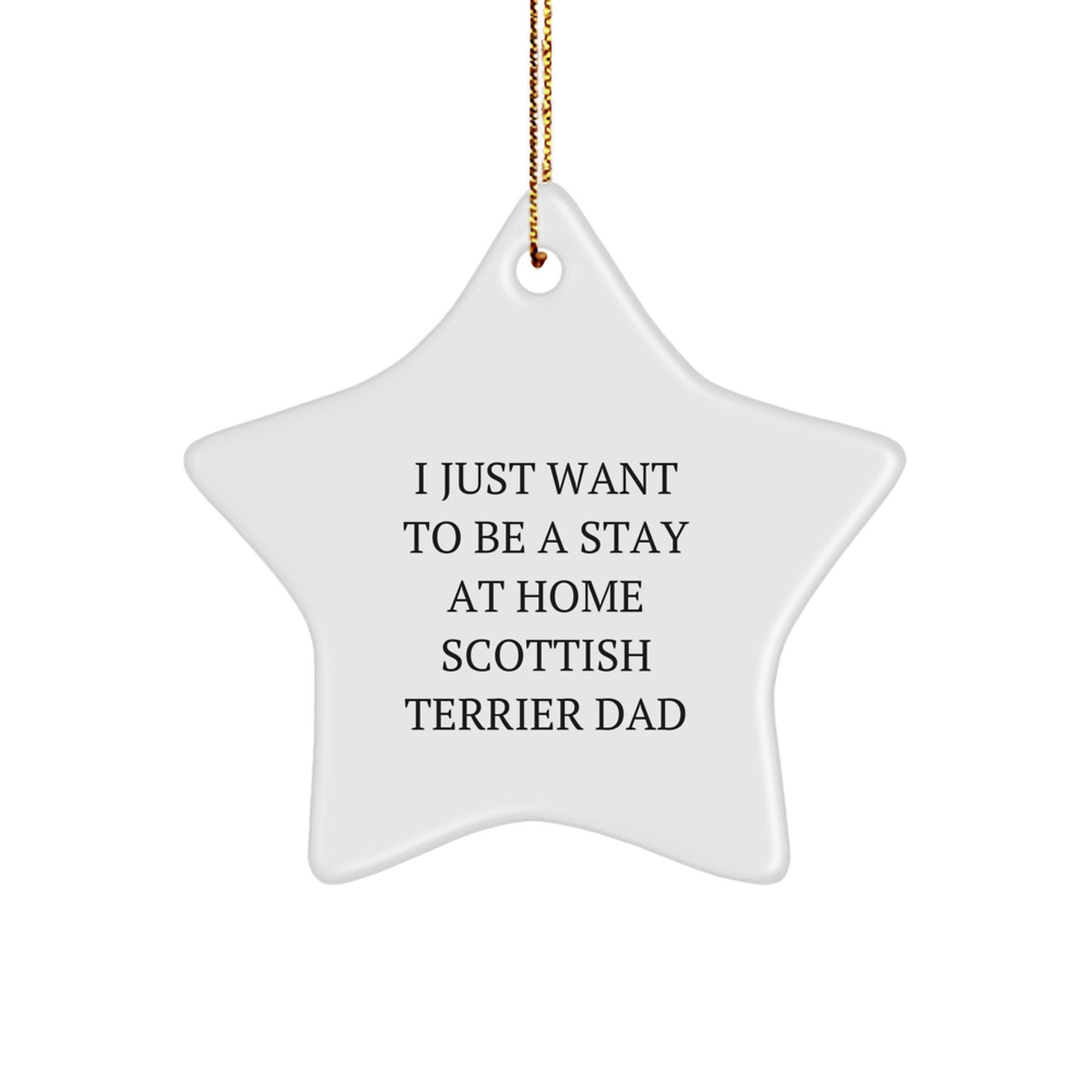 Scottish Terrier Dad's Funny Christmas Unique Gift - 'I Just Want To Be A Stay At Home Scottish Terrier Dad' Star Ornament Gifts from Men to Scottish Terrier Dog Lovers - Image 1