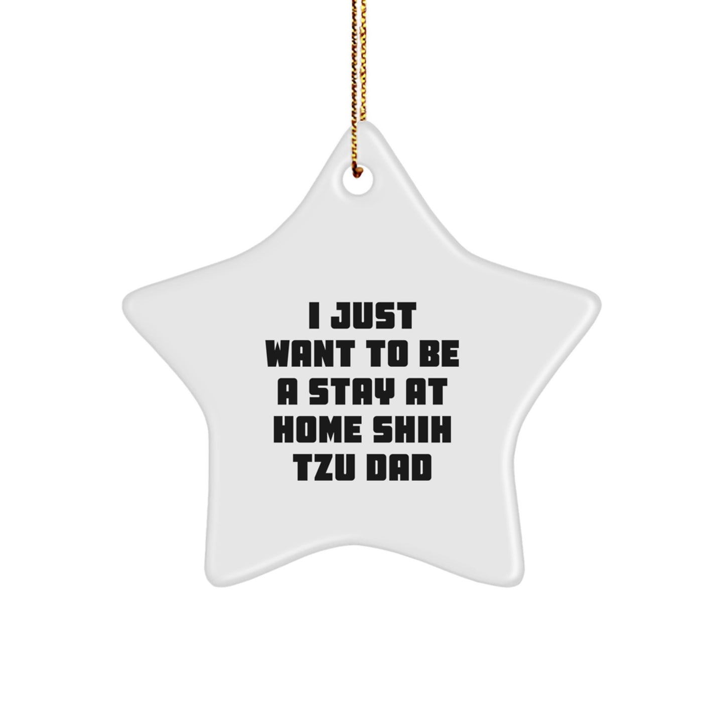 Funny Shih Tzu Dog Gifts for Dad - I Just Want To Be A Stay At Home Shih Tzu Dad Star Ornament, Christmas Unique Gifts from Men to Family - Image 1