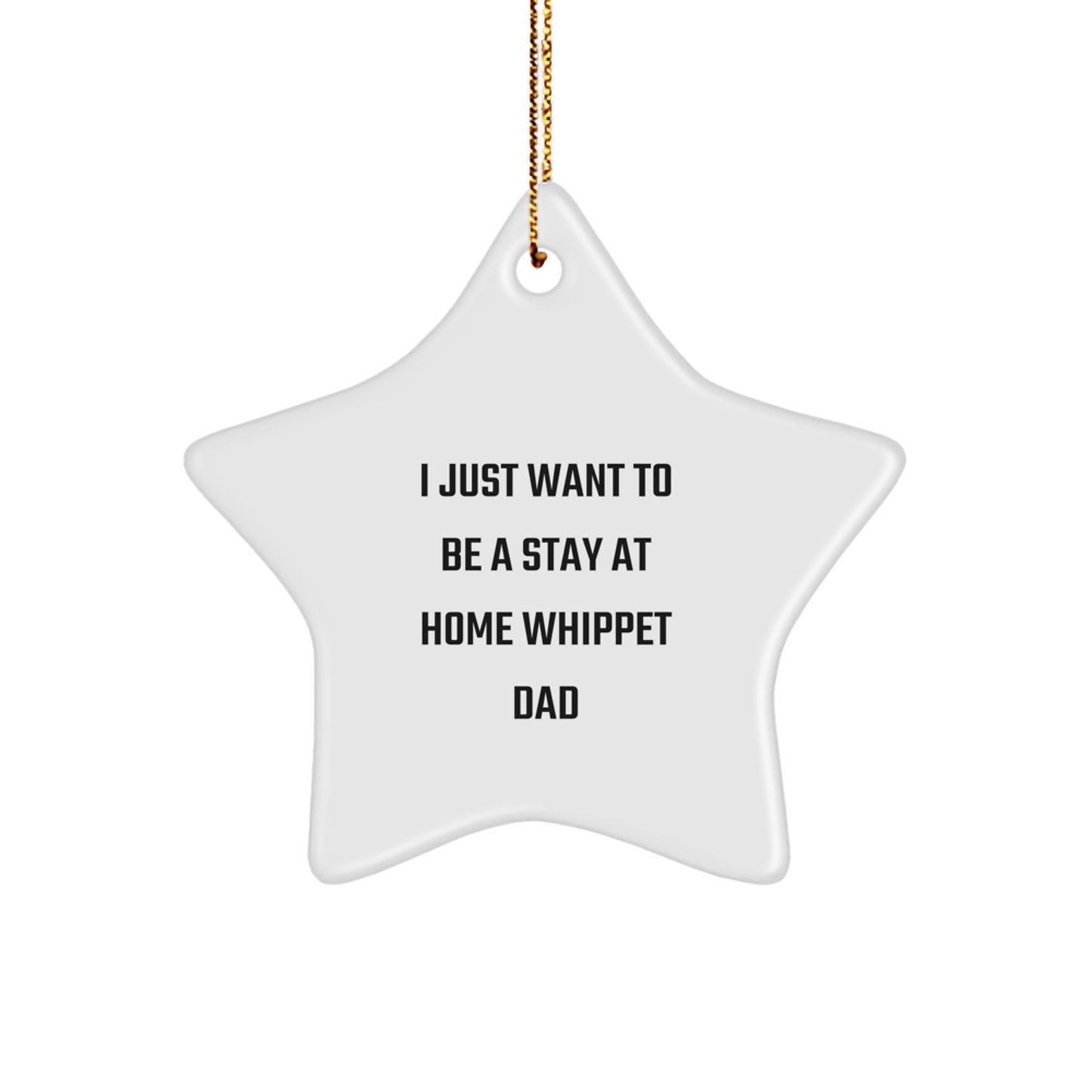 Whippet Dog Dad Gifts, I Just Want To Be A Stay At Home Whippet Dad, Star Ornament for Whippet Dog Lover on Christmas, Gifts from Men to Whippet Dog, Christmas Unique Gifts - Image 1
