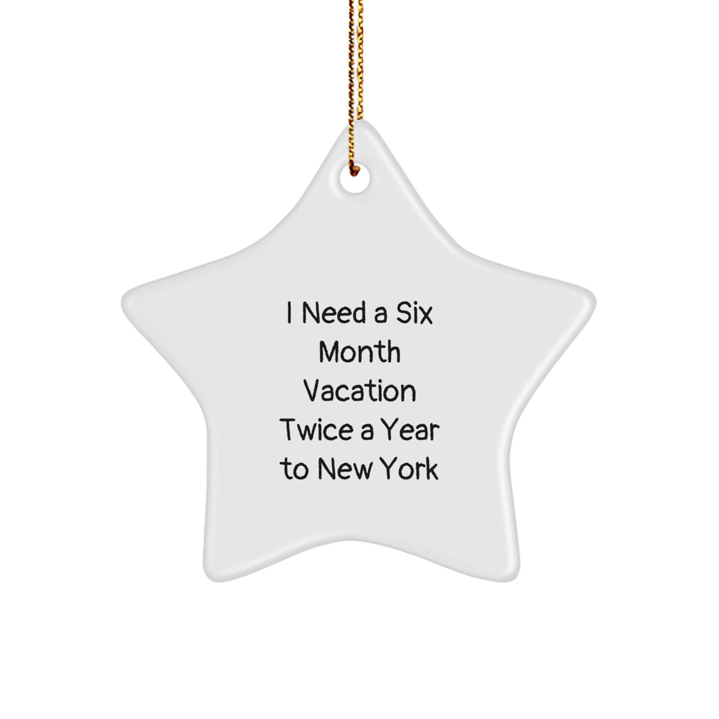 NYC Star Ornament, Gifts from Friends for New York Enthusiasts, 'I Need A Six Month Vacation Twice A Year' Quote, Christmas Unique Gifts - Image 1