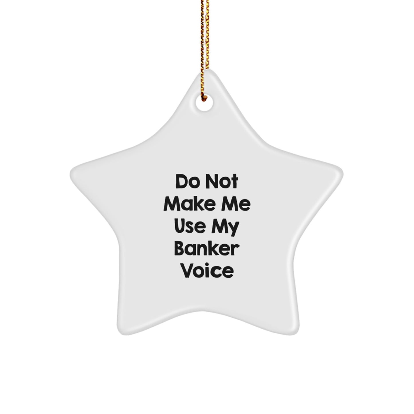 Funny Banker Gifts for Men, Women, Family, and Friends - Do Not Make Me Use My Banker Voice Star Ornament, Christmas Unique Gifts from Family - Image 1