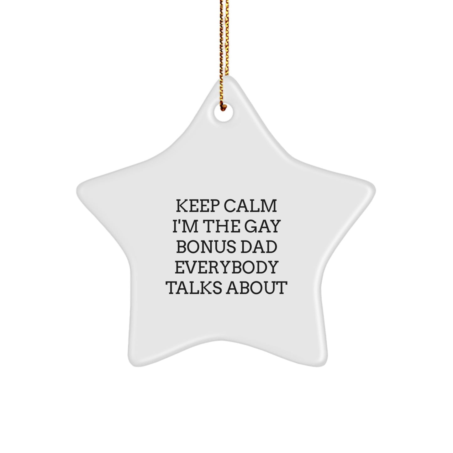 Funny Bonus Dad Gifts from Friends, Unique Star Ornament, 'Keep Calm I'm The Gay Bonus Dad Everybody Talks About' - Christmas Unique Gifts for Bonus Dad - Image 1