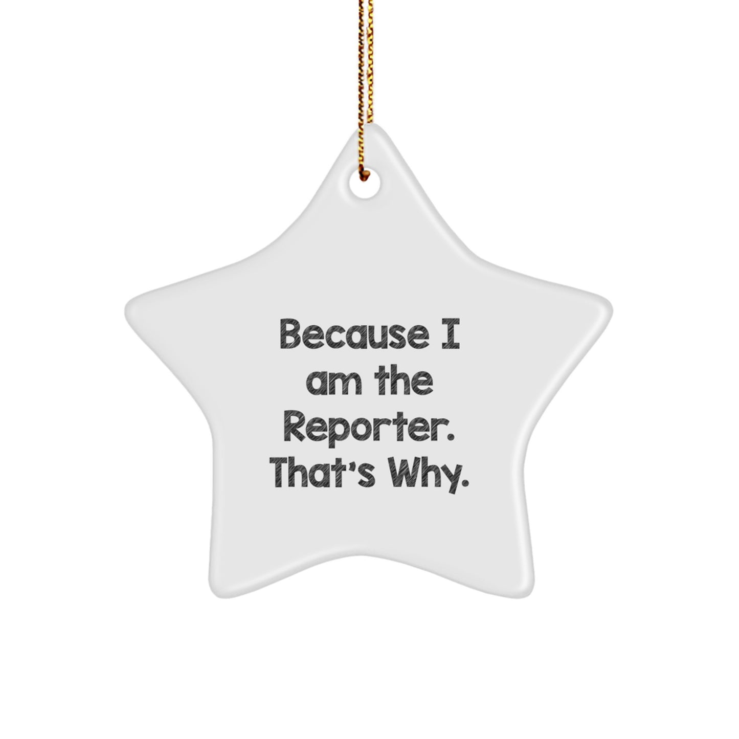 Funny Reporter Gifts from Men to Reporter Friends - Star Ornament Because I Am The Reporter. That's Why. - Unique Christmas Unique Gifts - Image 1