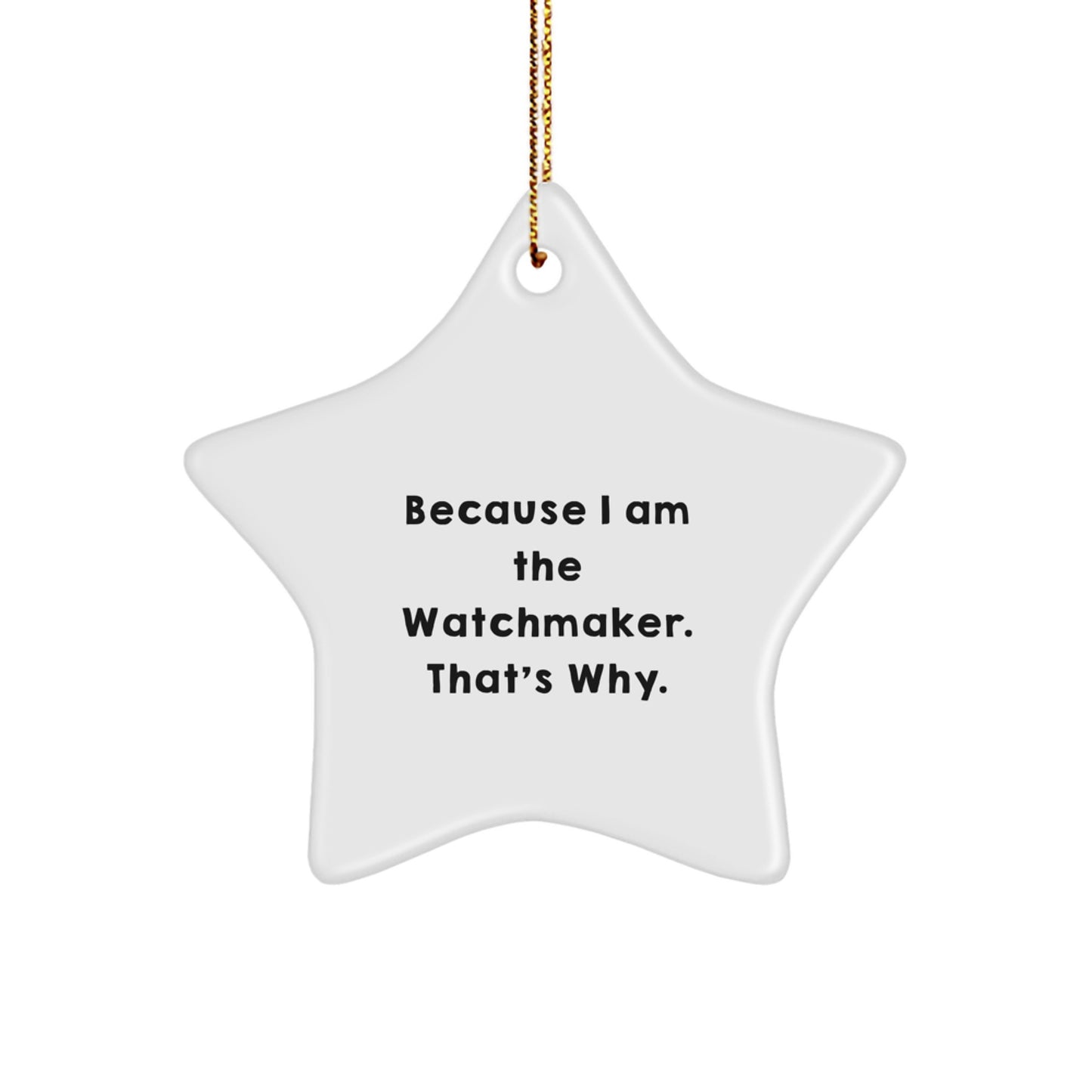 Watchmaker Gifts from Friends, Because I Am The Watchmaker. That's Why., Star Ornament for Christmas - Image 1
