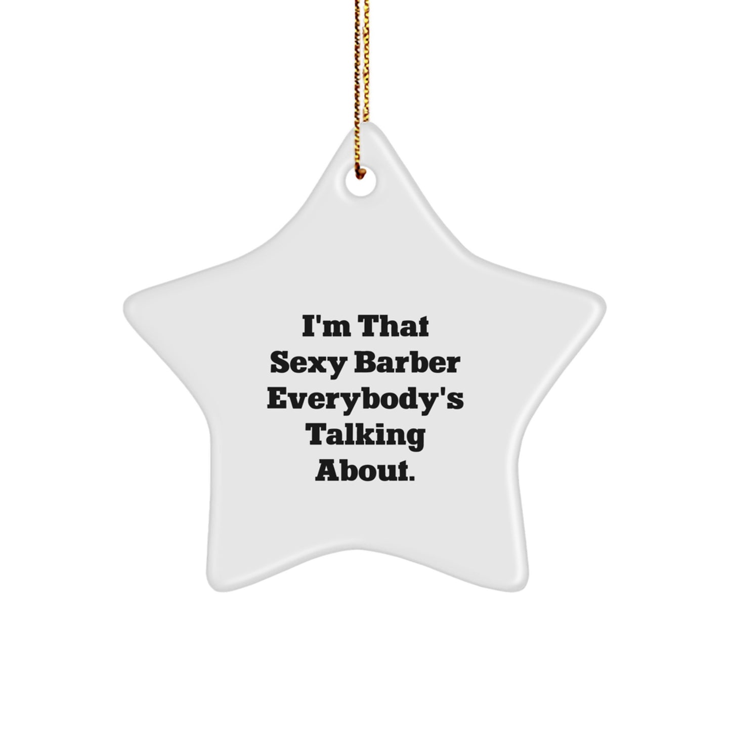 Sexy Barber Star Ornament Gifts from Friends for the Holidays, I'm That Sexy Barber Everybody's Talking About. - Image 1