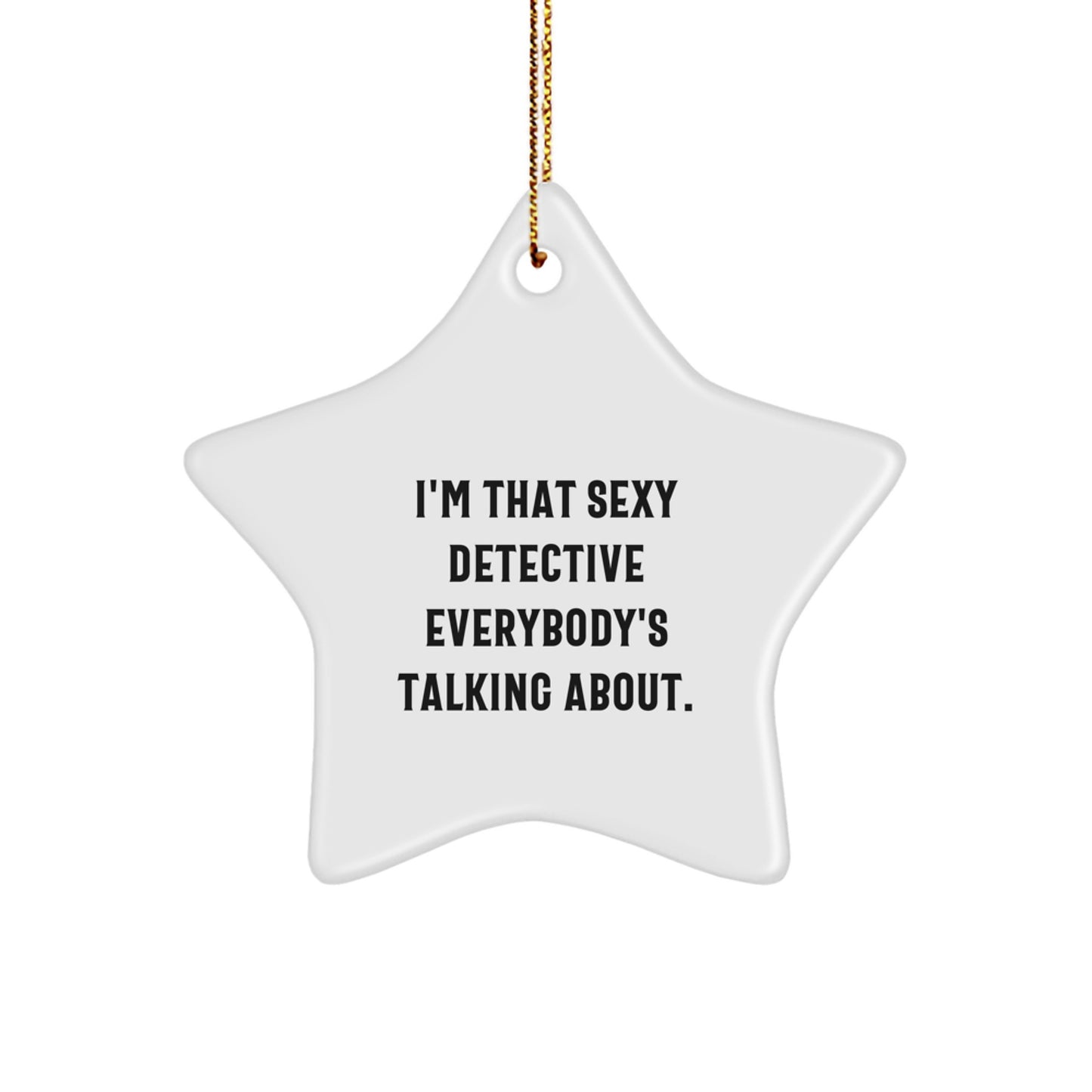 Detective Gifts from Friends, Star Ornament, I'm That Sexy Detective Everybody's Talking About., Christmas Unique Gifts for Men - Image 1