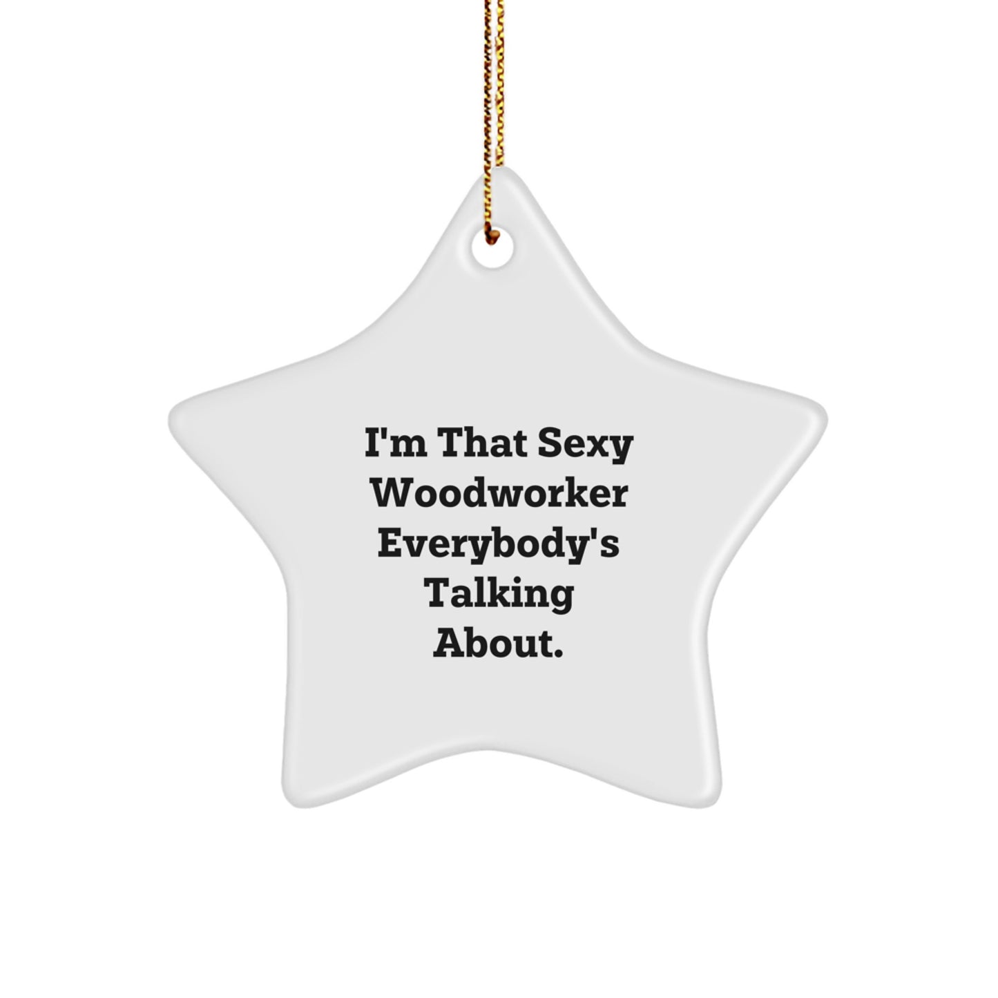 Sexy Woodworker Gifts from Friends, I'm That Sexy Woodworker Everybody's Talking About., Unique Christmas Star Ornaments for Woodworkers, Fun Woodworker Gifts for Men, Women, and Friends - Image 1