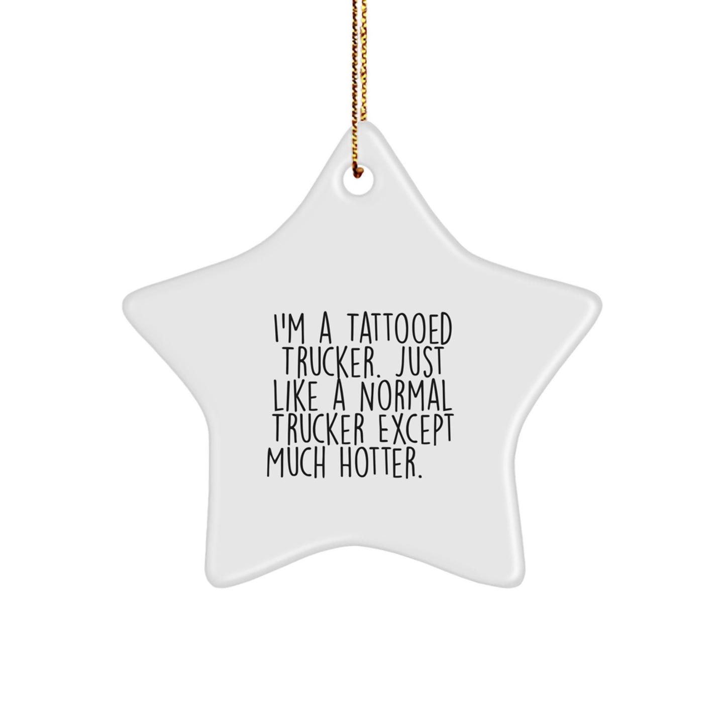 Funny Trucker Gifts for Men - I'm A Tattooed Trucker. Just Like A Normal Trucker Except Much Hotter.+, Star Ornament, Gifts from Men to Trucker Friends, Unique Christmas Unique Gifts - Image 1