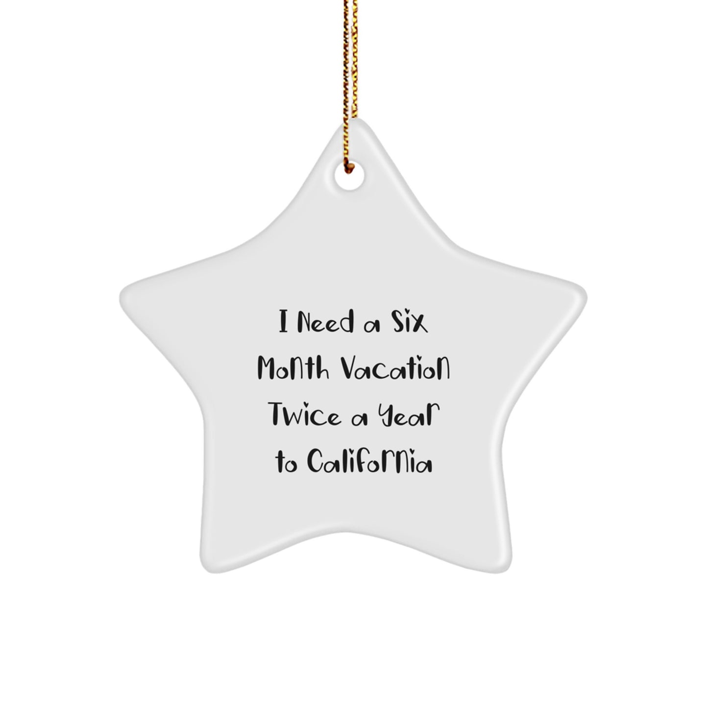 California Dreams Star Ornament, Gifts from Friends and Family for California Lovers, Funny Quote I Need A Six Month Vacation Twice A Year To California, Christmas Unique Gifts - Image 1