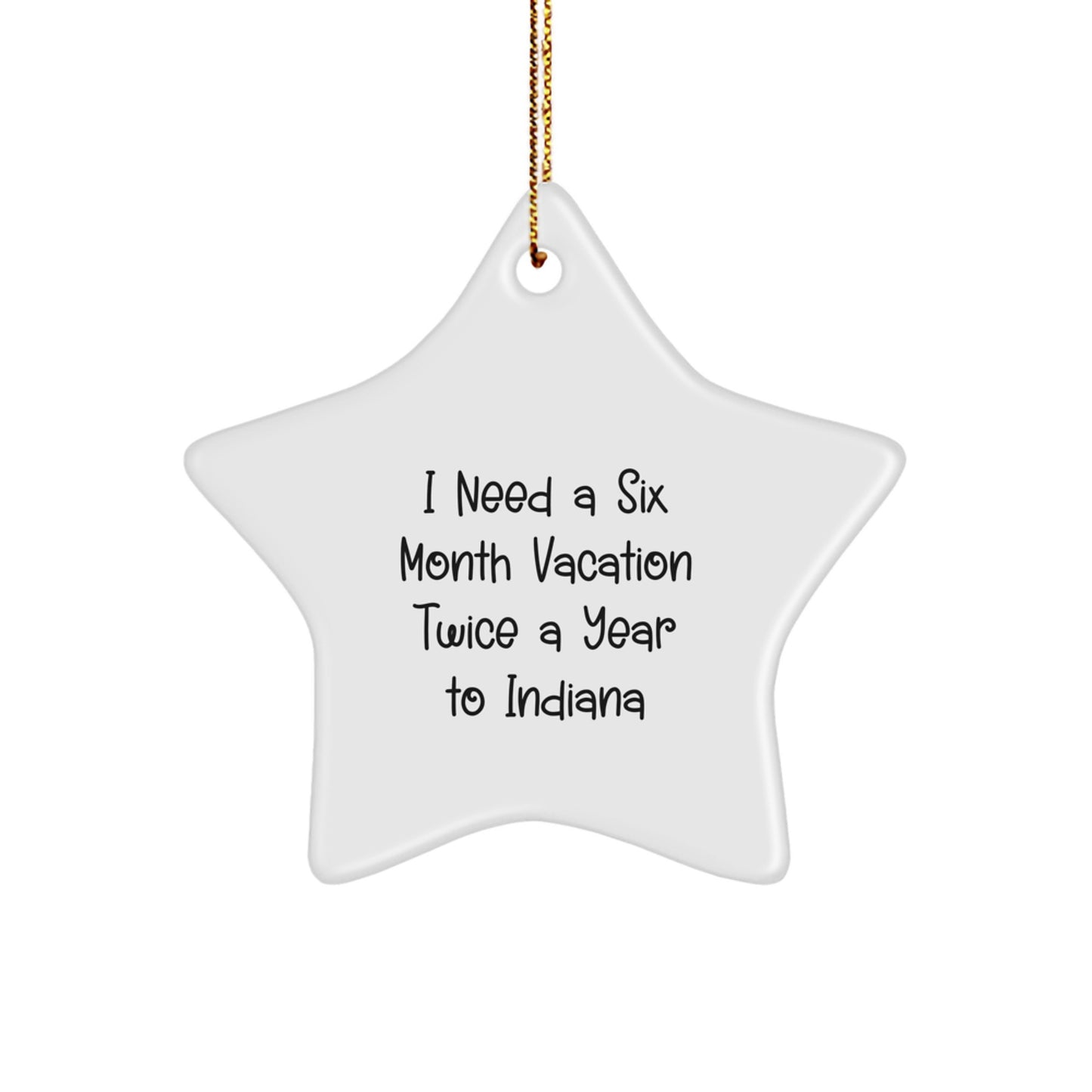 Funny Indiana Star Ornament, Gifts from Friends for Indiana Lovers, I Need A Six Month Vacation Twice A Year To Indiana, Christmas Unique Gifts - Image 1