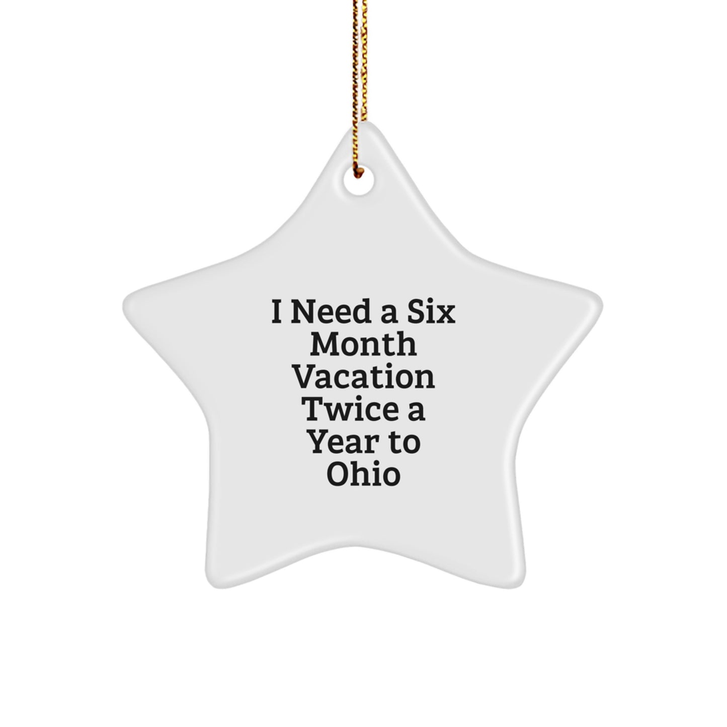 Ohio Star Ornament, Funny Gift for Friends, 'I Need a Six Month Vacation Twice a Year to Ohio' Christmas Decoration, Ships with Gold Cord - Image 1