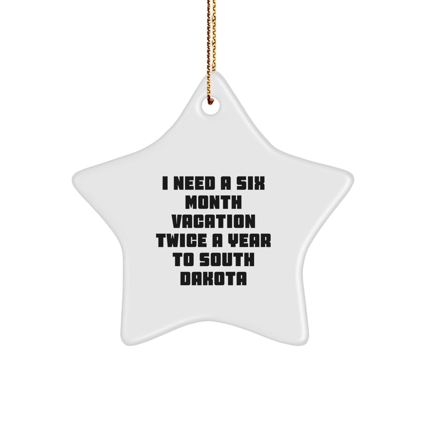 Funny South Dakota Gifts: Star Ornament for Friends from I Need A Six Month Vacation Twice A Year To South Dakota - Image 1