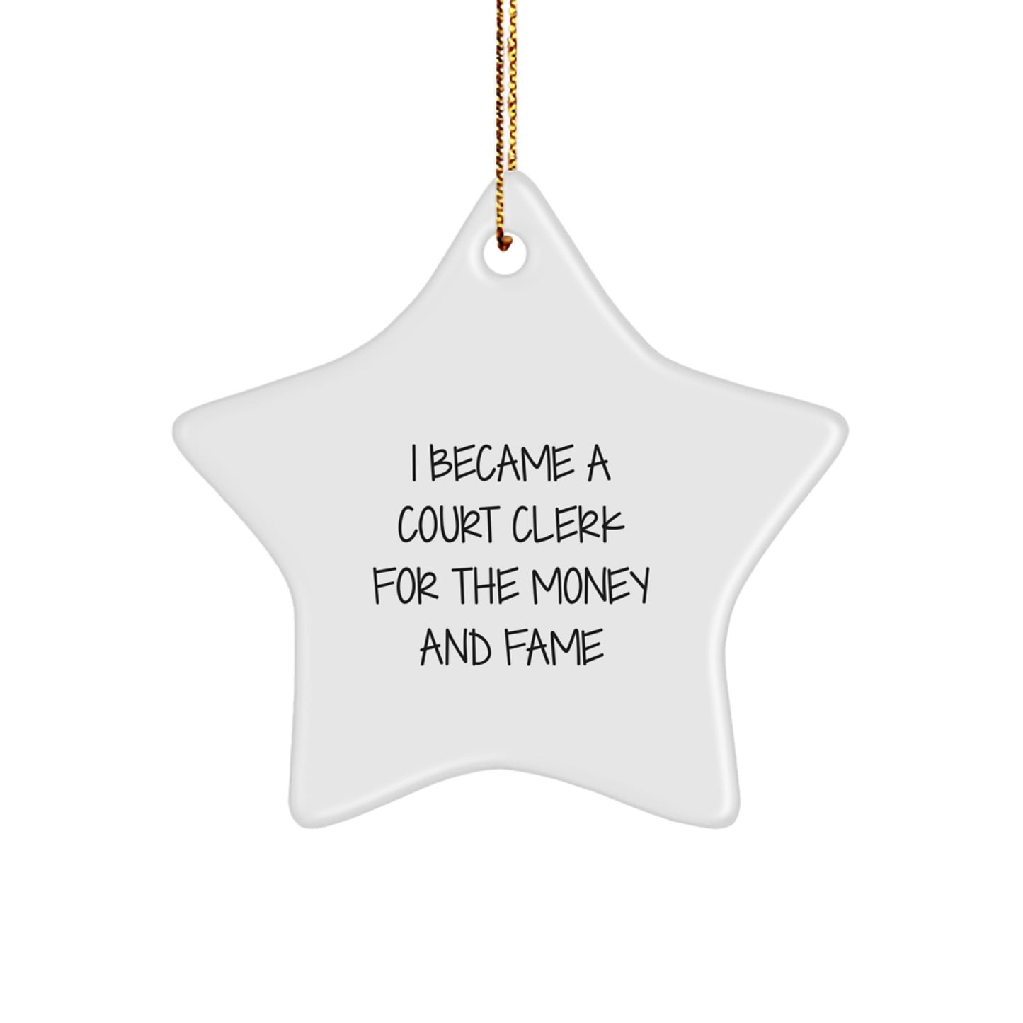 Funny Court Clerk Gifts - 'I Became A Court Clerk For The Money And Fame' Star Ornament, White, 3.25' Tall, Gifts from Men to Court Clerk, Unique Christmas Unique Gifts - Image 1