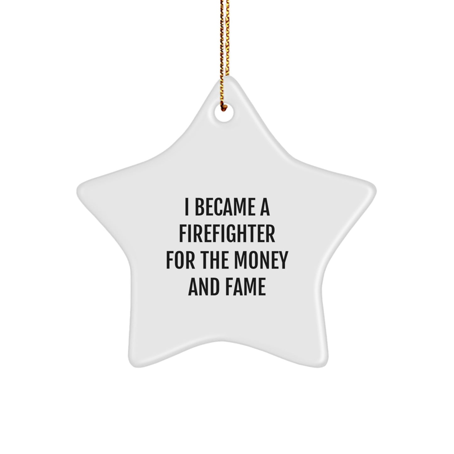 Firefighter Star Ornament Gifts from Friends for Christmas - I Became A Firefighter For The Money And Fame - Image 1