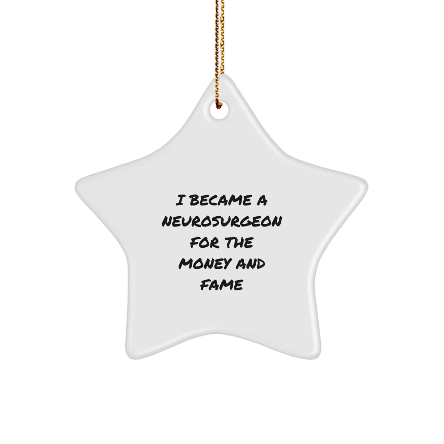 Funny Neurosurgeon Star Ornament Gifts from Men to Friends for Christmas, I Became A Neurosurgeon For The Money And Fame Quote, Unique Christmas Unique Gifts - Image 1