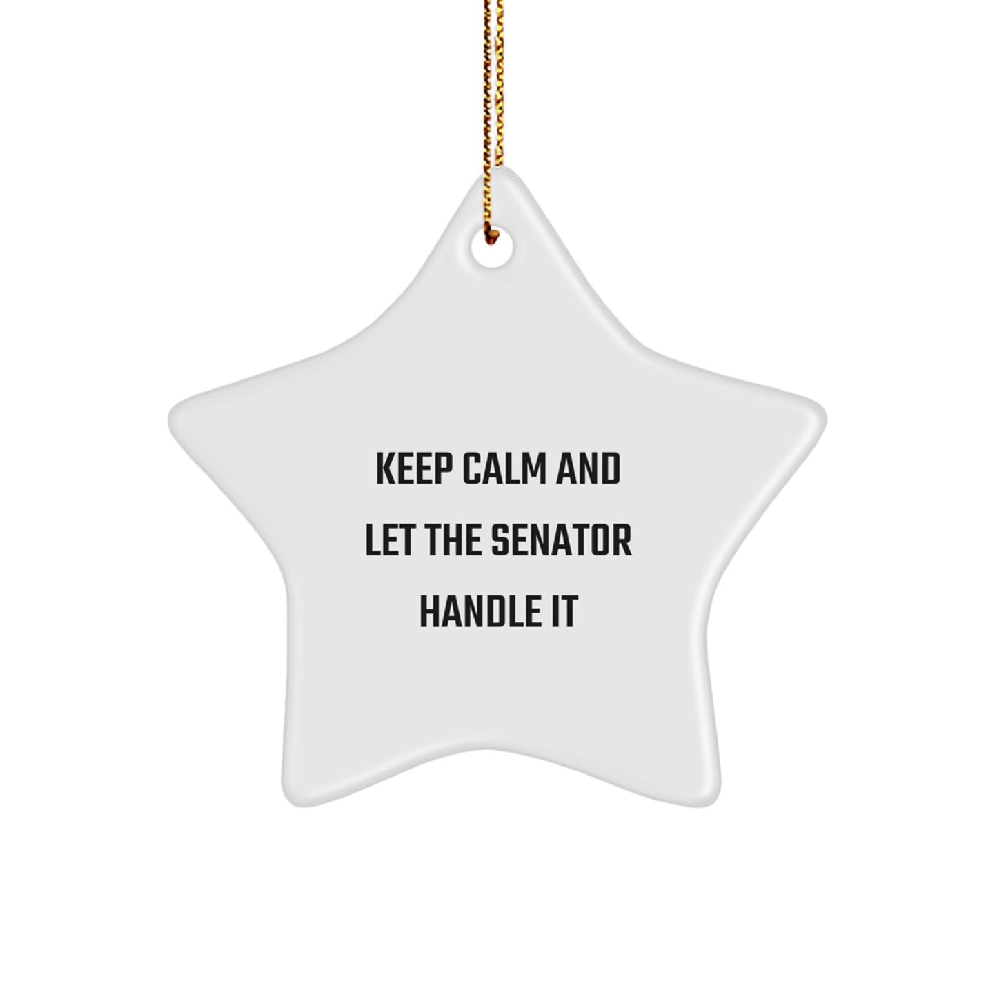 Funny Senator Gifts, Keep Calm And Let The Senator Handle It, White Star Ornament, Christmas Unique Gifts from Friends to Senator - Image 1