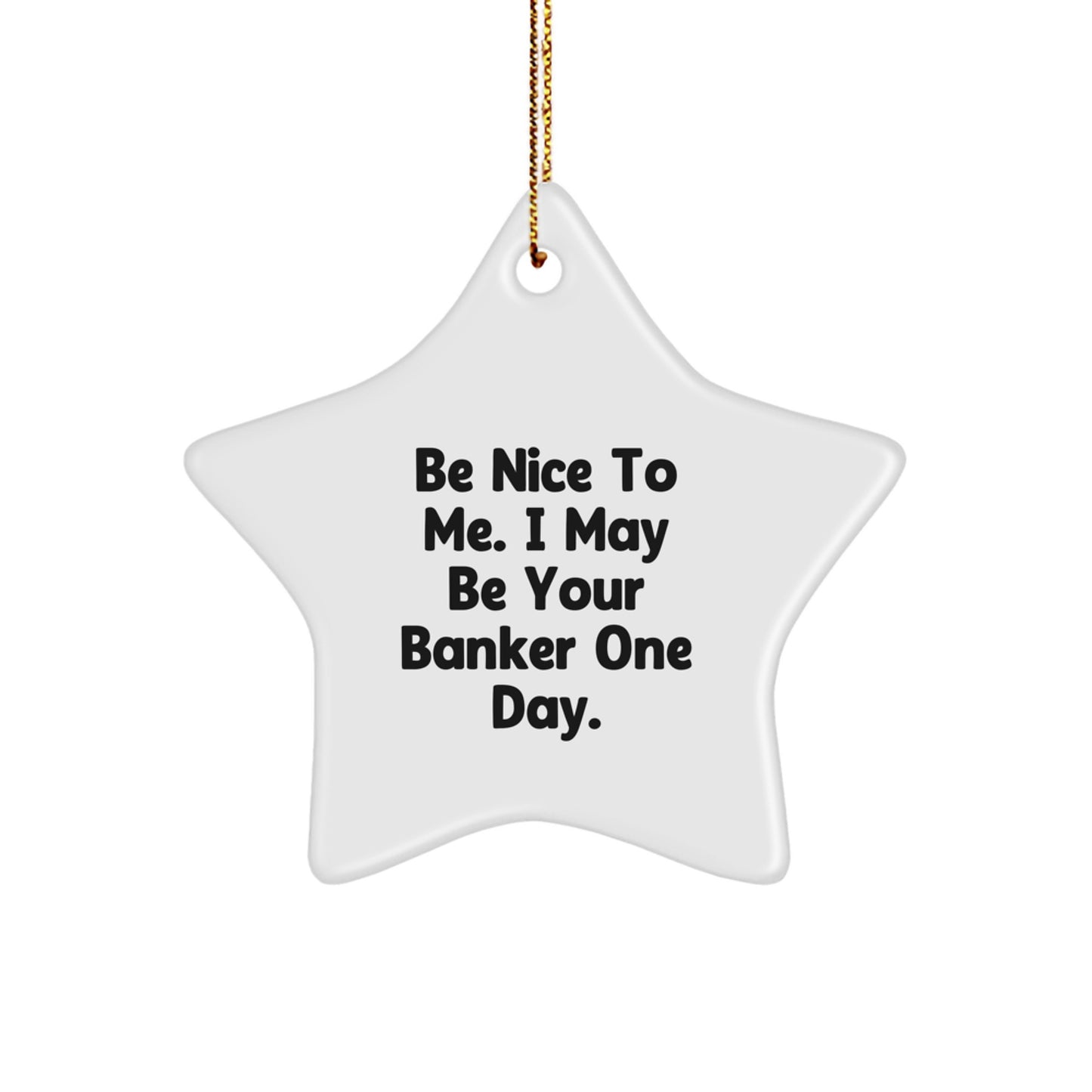 Funny Banker Gifts - Be Nice To Me. I May Be Your Banker One Day. Star Ornament for Christmas - Image 1