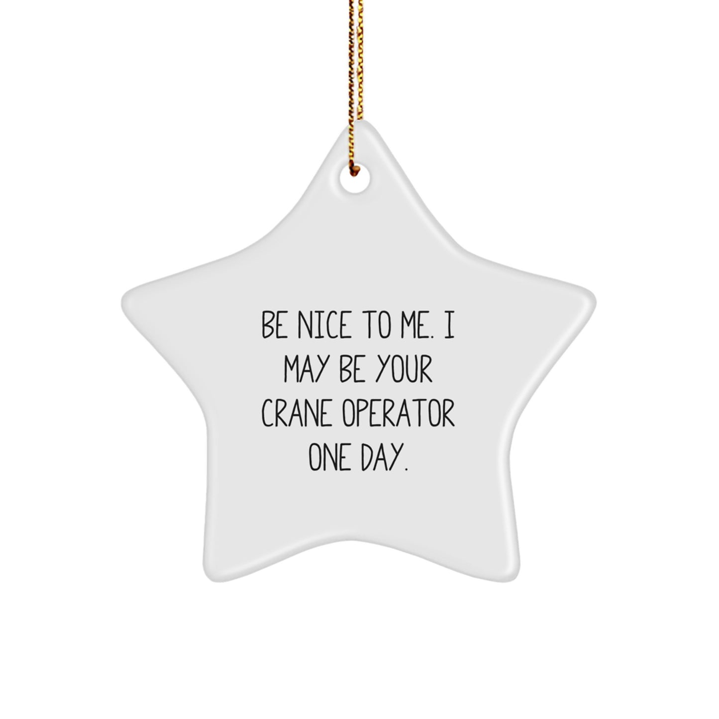 Funny Crane Operator Gifts from Friends - Be Nice To Me. I May Be Your Crane Operator One Day. Star Ornament for Christmas - Image 1