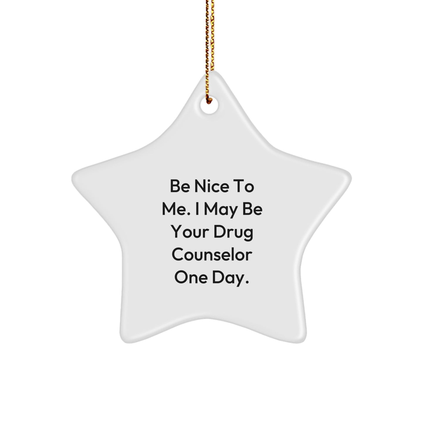 Funny Drug Counselor Gifts from Men to Men - Be Nice To Me. I May Be Your Drug Counselor One Day. - Star Ornament for Christmas - Image 1