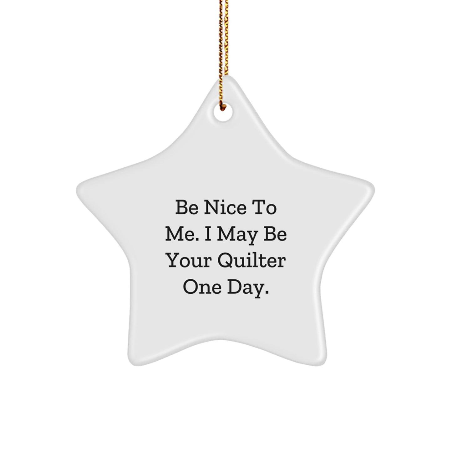Quilter Gifts, Be Nice To Me. I May Be Your Quilter One Day., Funny Star Ornament for Christmas, Gifts from Friends, Gifts for Quilter - Image 1