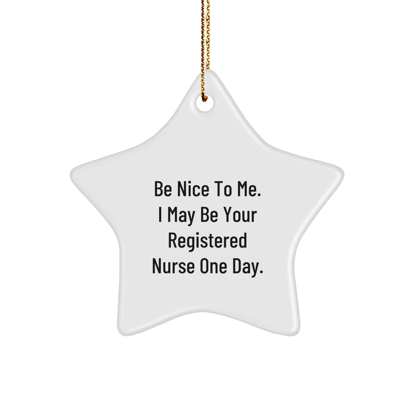 Gifts from Family, Friends, or Coworkers - Be Nice To Me. I May Be Your Registered Nurse One Day. Star Ornament for Christmas - Image 1