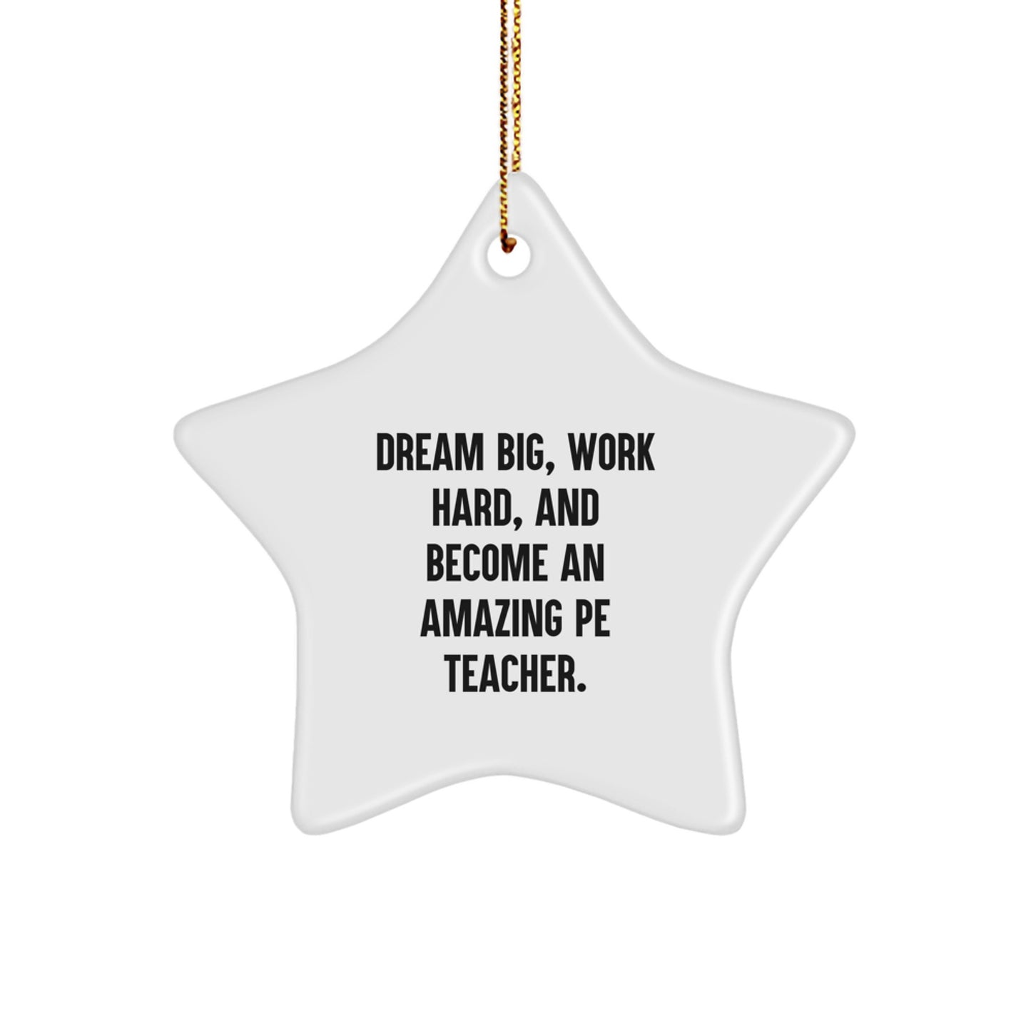 Gifts from Friends, Family, and Coworkers to PE Teachers - 'Dream Big, Work Hard, And Become An Amazing PE Teacher.' Star Ornament, White Color, 3.25 - Image 1