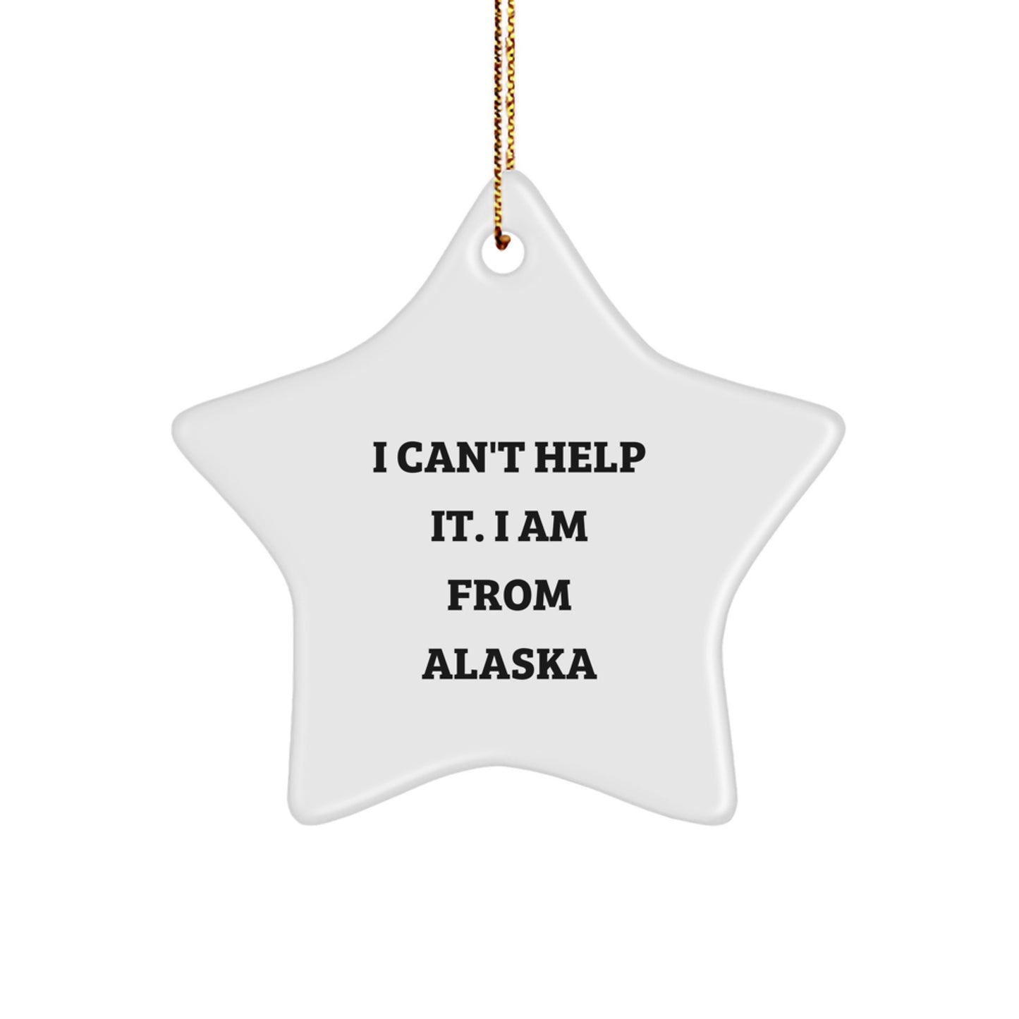 Funny Alaska Gifts from Friends for Family - I Can't Help It. I Am From Alaska Star Ornament, Unique Christmas Unique Gifts - Image 1