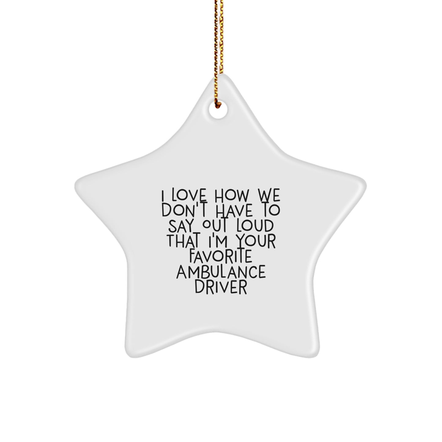 Funny Ambulance Driver Gifts from Friends - I Love How We Don't Have To Say Out Loud That I'm Your Favorite Ambulance Driver, Christmas Star Ornament for Men - Image 1