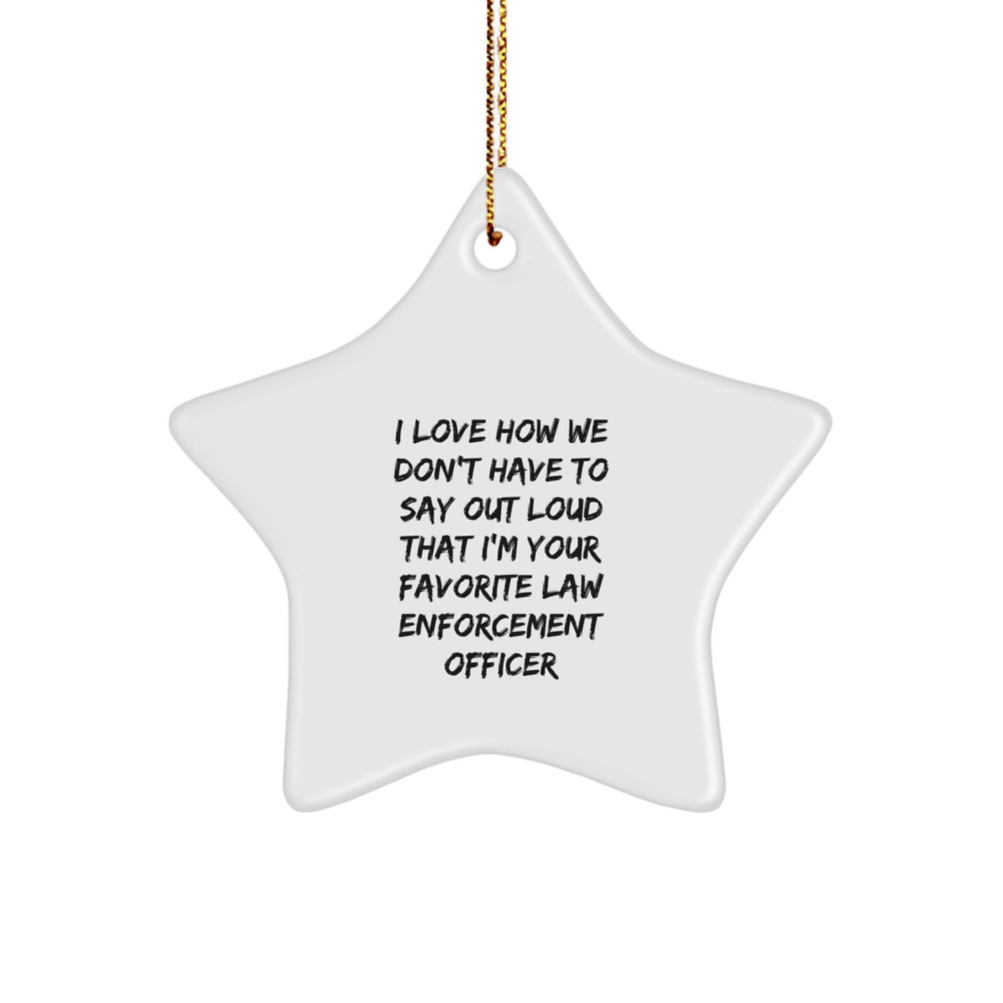 Funny Law Enforcement Officer Gifts from Family - I Love How We Don't Have To Say Out Loud That I'm Your Favorite Star Ornament for Christmas - Image 1